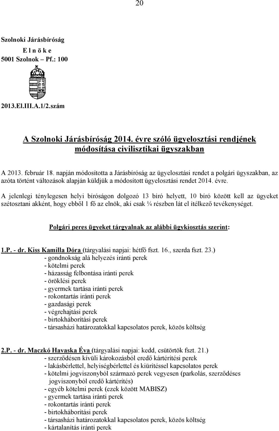 A jelenlegi ténylegesen helyi bíróságon dolgozó 13 bíró helyett, 10 bíró között kell az ügyeket szétosztani akként, hogy ebből 1 fő az elnök, aki csak ¼ részben lát el ítélkező tevékenységet.