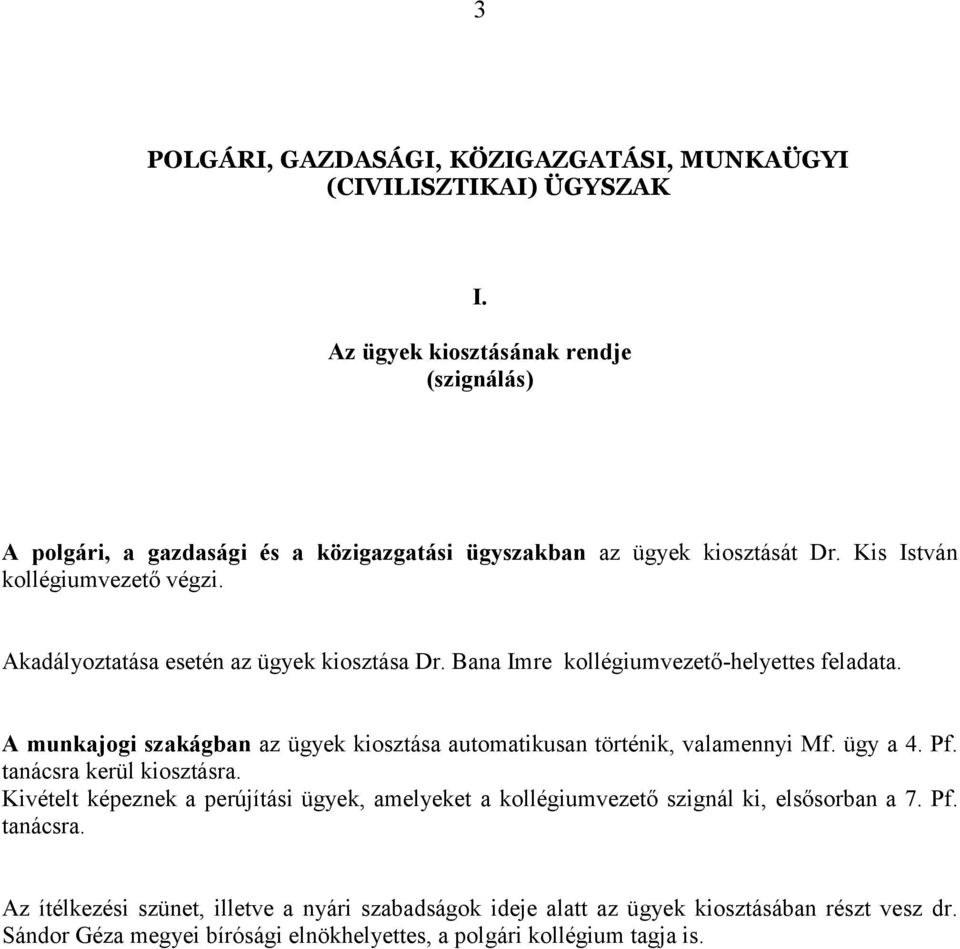 Akadályoztatása esetén az ügyek kiosztása Dr. Bana Imre kollégiumvezető-helyettes feladata. A munkajogi szakágban az ügyek kiosztása automatikusan történik, valamennyi Mf. ügy a 4.