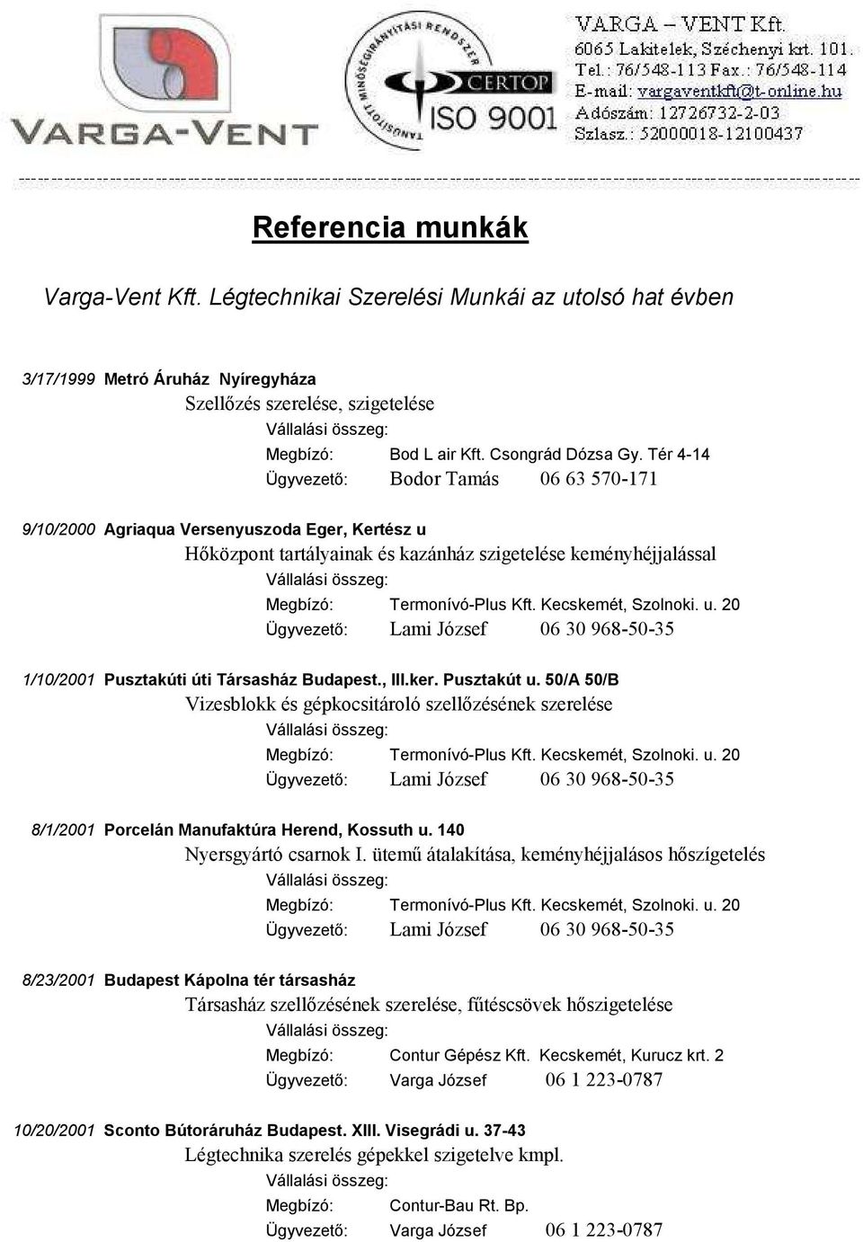 Tér 4-14 Ügyvezető: Bodor Tamás 06 63 570-171 9/10/2000 Agriaqua Versenyuszoda Eger, Kertész u Hőközpont tartályainak és kazánház szigetelése keményhéjjalással 1/10/2001 Pusztakúti úti Társasház