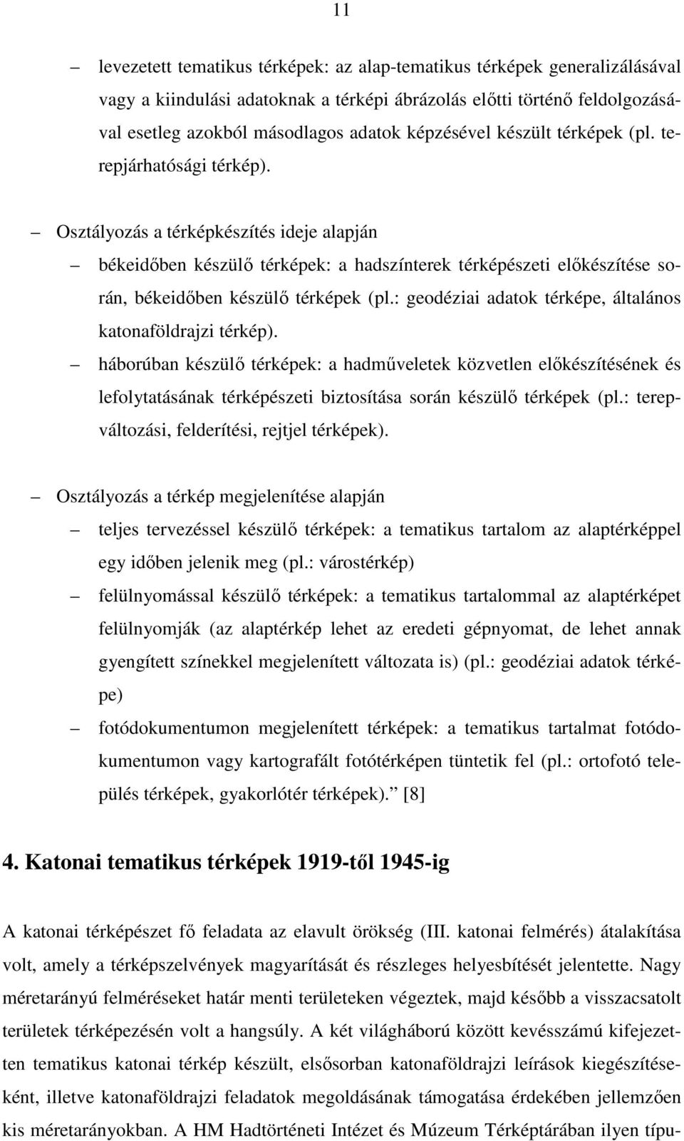 Osztályozás a térképkészítés ideje alapján békeidıben készülı térképek: a hadszínterek térképészeti elıkészítése során, békeidıben készülı térképek (pl.