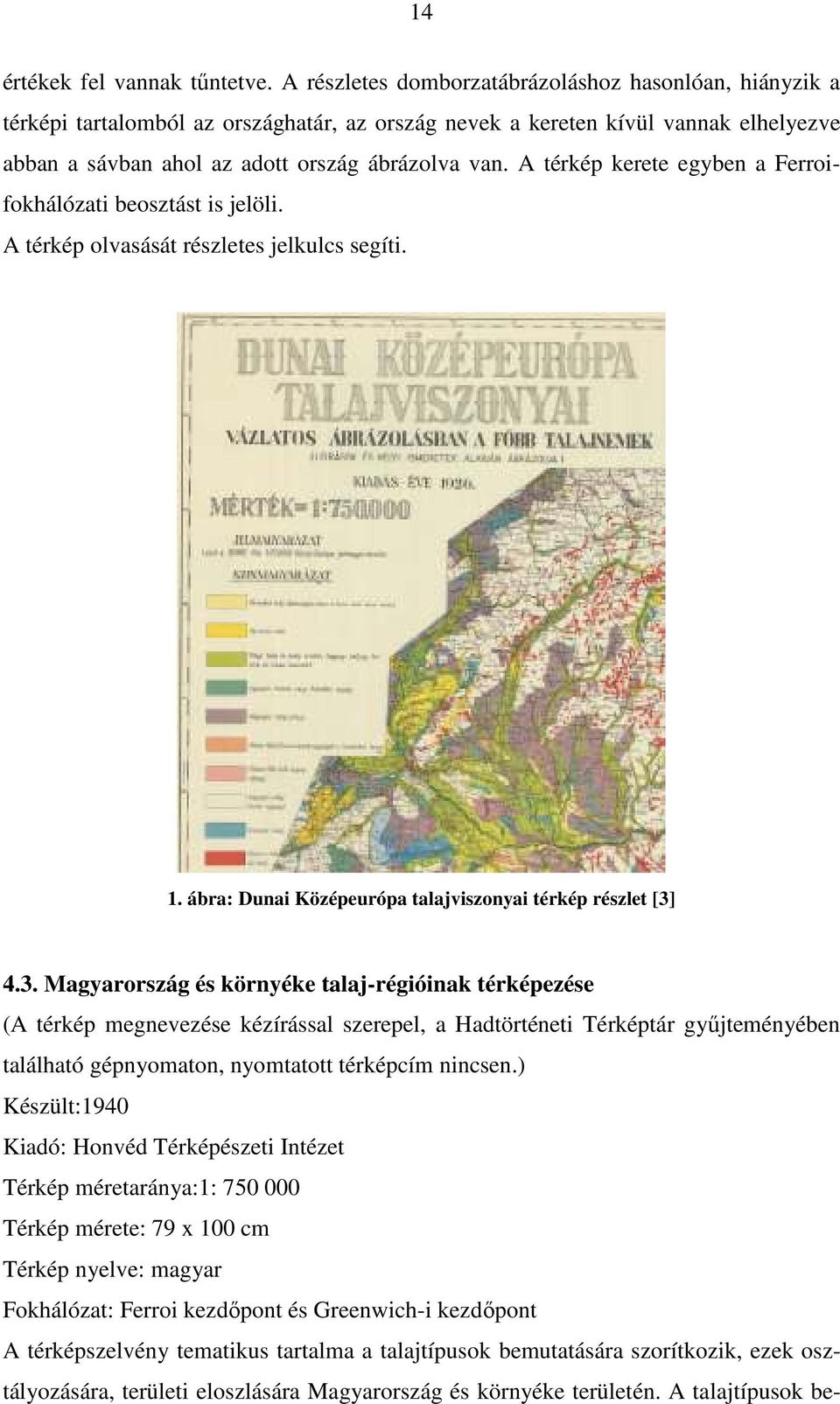 A térkép kerete egyben a Ferroifokhálózati beosztást is jelöli. A térkép olvasását részletes jelkulcs segíti. 1. ábra: Dunai Középeurópa talajviszonyai térkép részlet [3]