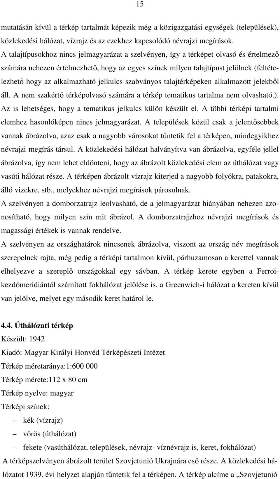 alkalmazható jelkulcs szabványos talajtérképeken alkalmazott jelekbıl áll. A nem szakértı térképolvasó számára a térkép tematikus tartalma nem olvasható.).