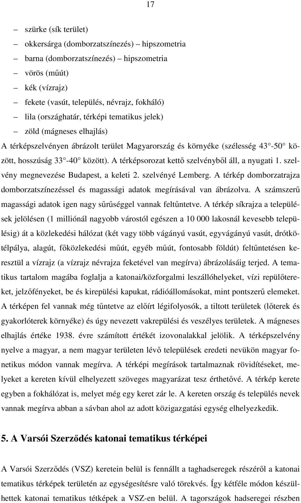 A térképsorozat kettı szelvénybıl áll, a nyugati 1. szelvény megnevezése Budapest, a keleti 2. szelvényé Lemberg.