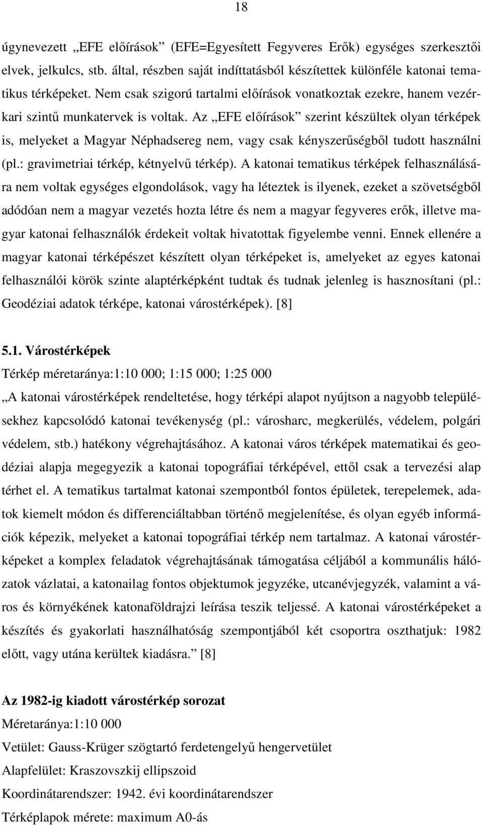 Az EFE elıírások szerint készültek olyan térképek is, melyeket a Magyar Néphadsereg nem, vagy csak kényszerőségbıl tudott használni (pl.: gravimetriai térkép, kétnyelvő térkép).