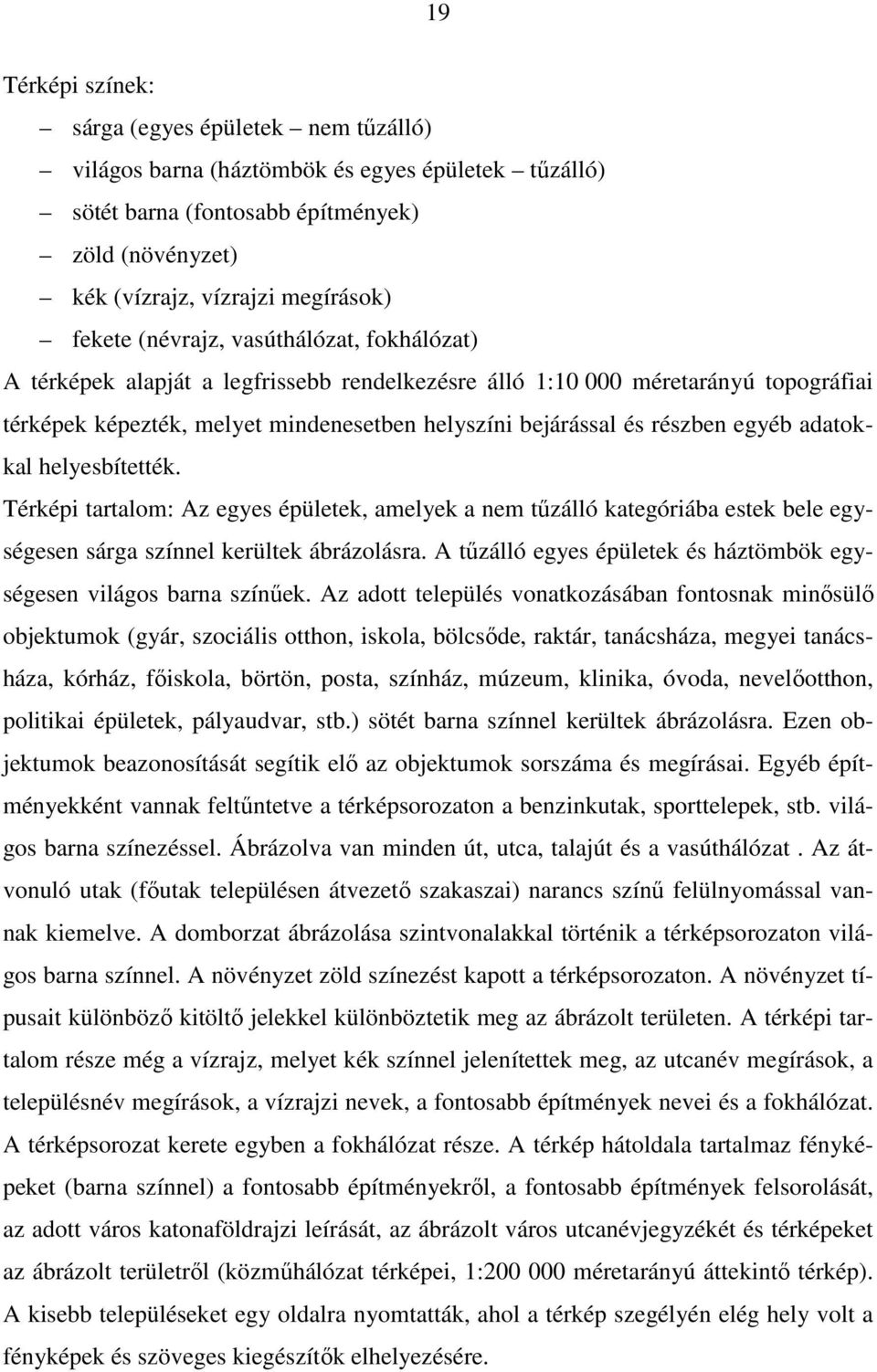 adatokkal helyesbítették. Térképi tartalom: Az egyes épületek, amelyek a nem tőzálló kategóriába estek bele egységesen sárga színnel kerültek ábrázolásra.