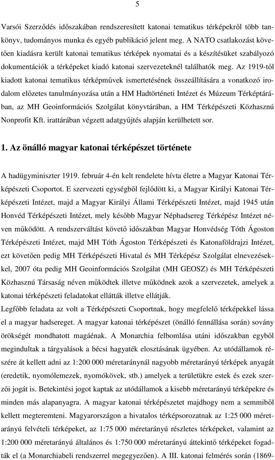 Az 1919-tıl kiadott katonai tematikus térképmővek ismertetésének összeállítására a vonatkozó irodalom elızetes tanulmányozása után a HM Hadtörténeti Intézet és Múzeum Térképtárában, az MH