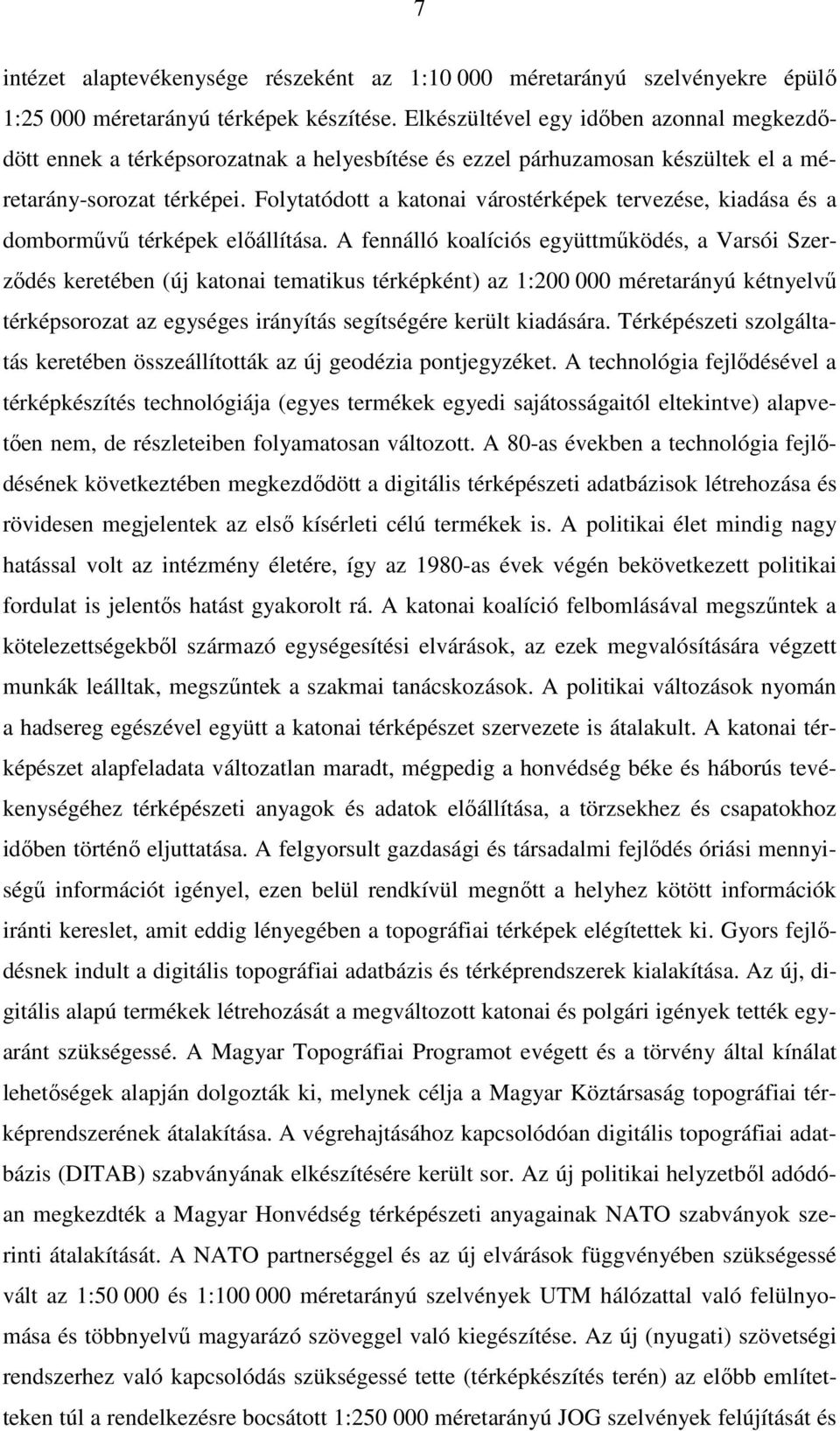 Folytatódott a katonai várostérképek tervezése, kiadása és a dombormővő térképek elıállítása.