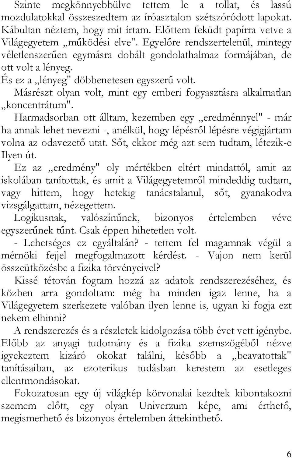 És ez a lényeg" döbbenetesen egyszerű volt. Másrészt olyan volt, mint egy emberi fogyasztásra alkalmatlan koncentrátum".