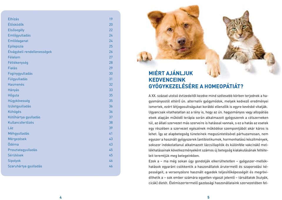 46 Szaruhártya gyulladás 46 Miért ajánljuk kedvenceink gyógykezelésére a homeopátiát? A XX. század utolsó évtizedeitől kezdve mind szélesebb körben terjednek a hagyományostól eltérő ún.