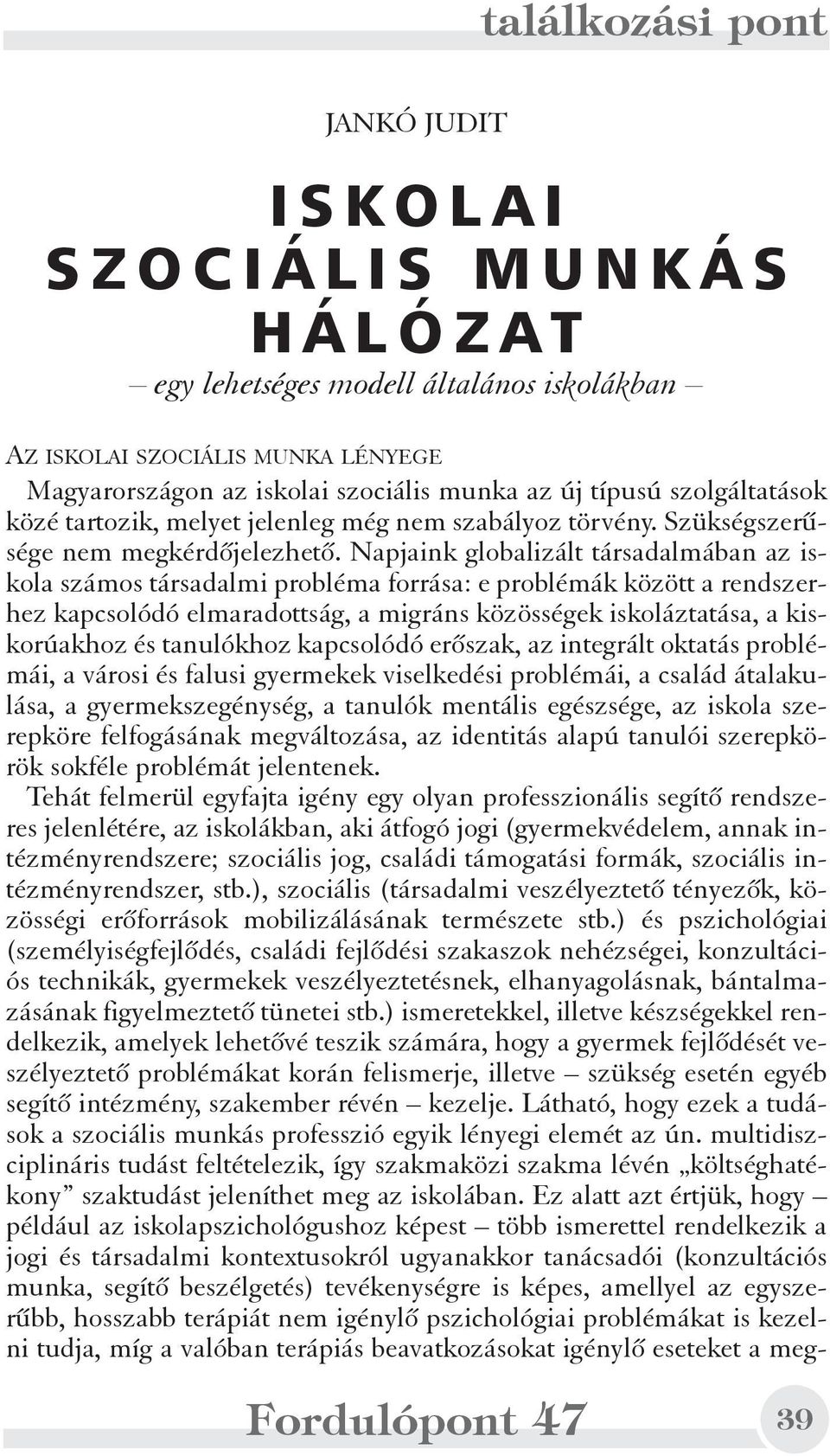 Napjaink globalizált társadalmában az iskola számos társadalmi probléma forrása: e problémák között a rendszerhez kapcsolódó elmaradottság, a migráns közösségek iskoláztatása, a kiskorúakhoz és