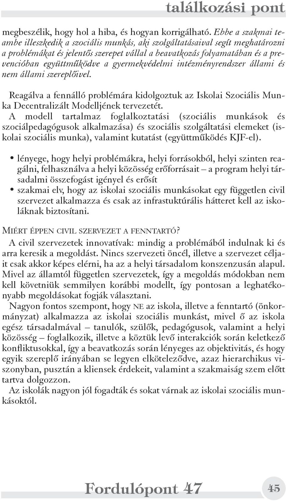 gyermekvédelmi intézményrendszer állami és nem állami szereplõivel. Reagálva a fennálló problémára kidolgoztuk az Iskolai Szociális Munka Decentralizált Modelljének tervezetét.