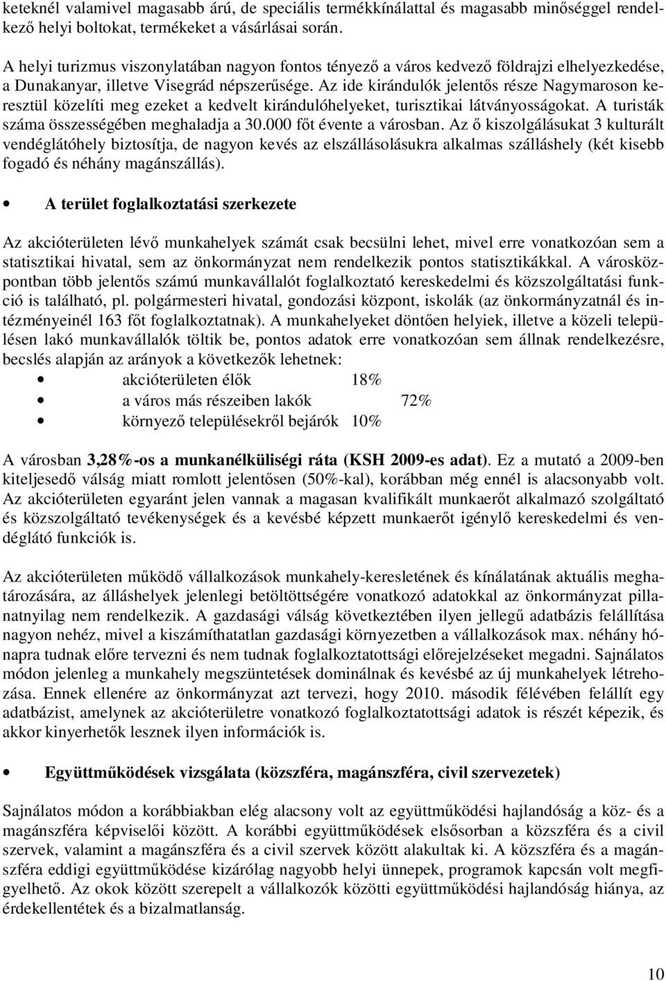 Az ide kirándulók jelentős része Nagymaroson keresztül közelíti meg ezeket a kedvelt kirándulóhelyeket, turisztikai látványosságokat. A turisták száma összességében meghaladja a 30.