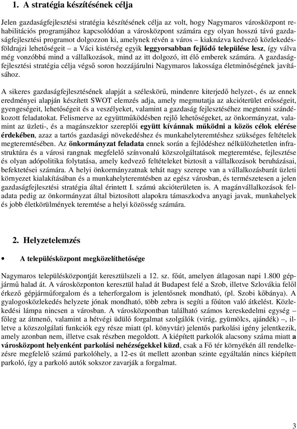 válva még vonzóbbá mind a vállalkozások, mind az itt dolgozó, itt élő emberek számára. A gazdaságfejlesztési stratégia célja végső soron hozzájárulni Nagymaros lakossága életminőségének javításához.