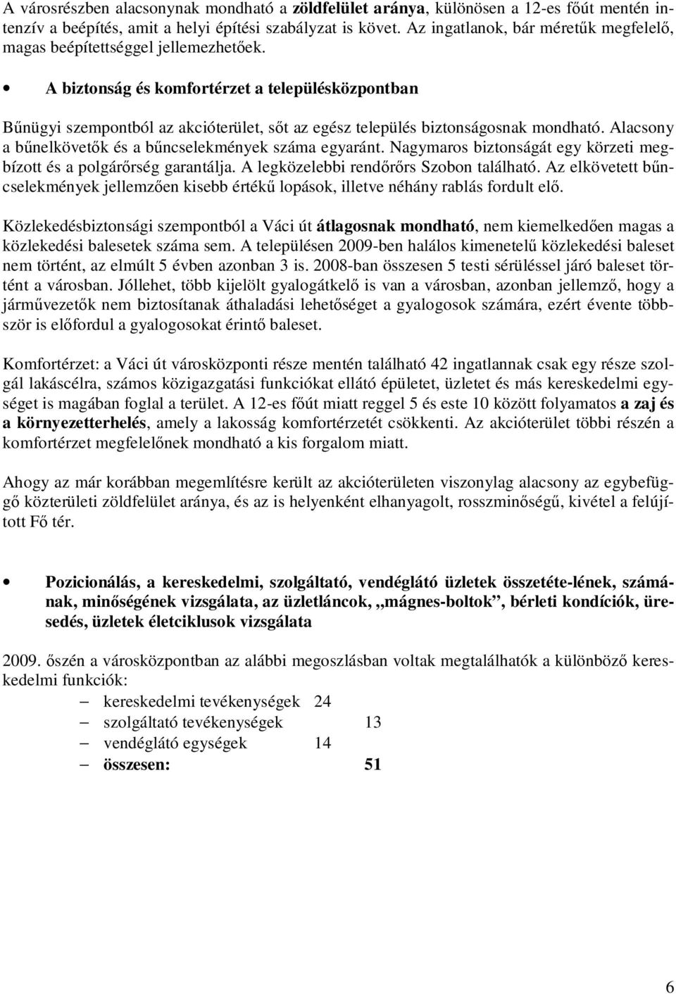 A biztonság és komfortérzet a településközpontban Bűnügyi szempontból az akcióterület, sőt az egész település biztonságosnak mondható. Alacsony a bűnelkövetők és a bűncselekmények száma egyaránt.