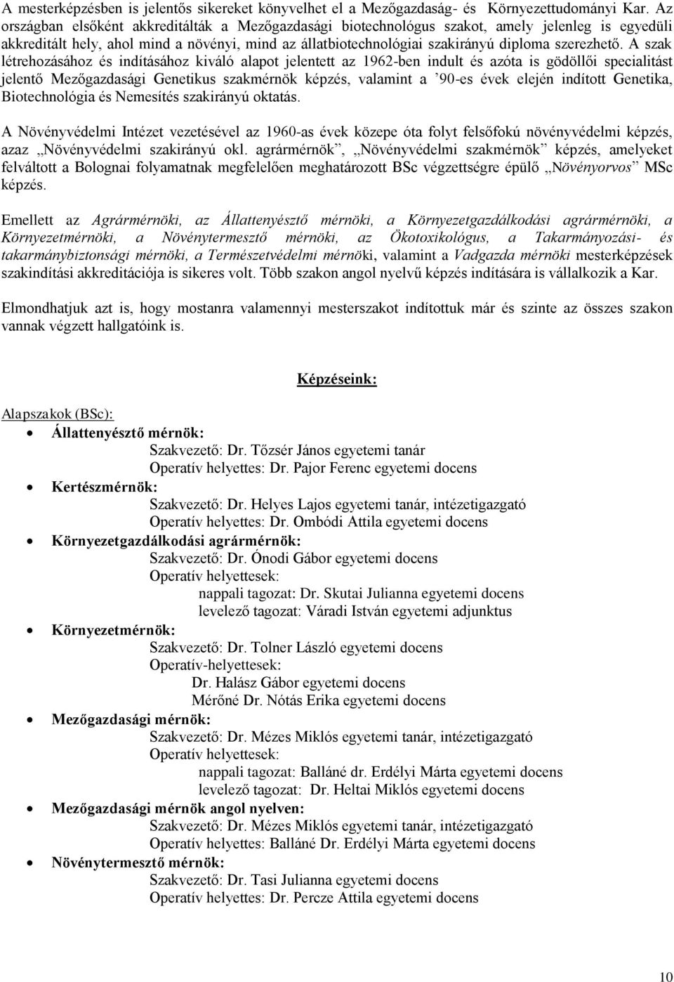 A szak létrehozásához és indításához kiváló alapot jelentett az 1962-ben indult és azóta is gödöllői specialitást jelentő Mezőgazdasági Genetikus szakmérnök képzés, valamint a 90-es évek elején