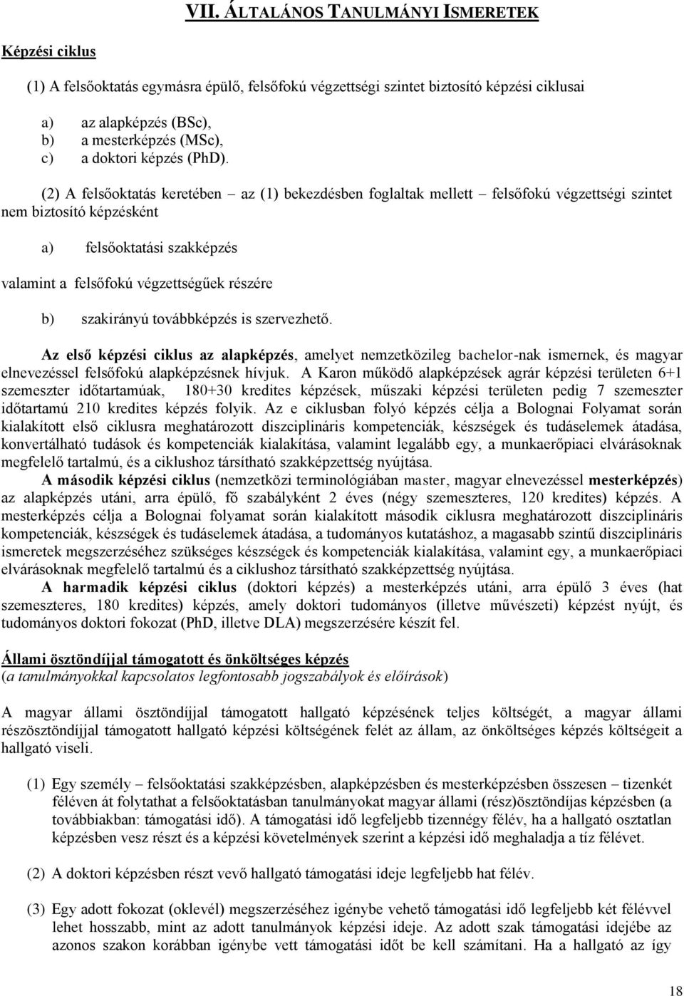 (2) A felsőoktatás keretében az (1) bekezdésben foglaltak mellett felsőfokú végzettségi szintet nem biztosító képzésként a) felsőoktatási szakképzés valamint a felsőfokú végzettségűek részére b)