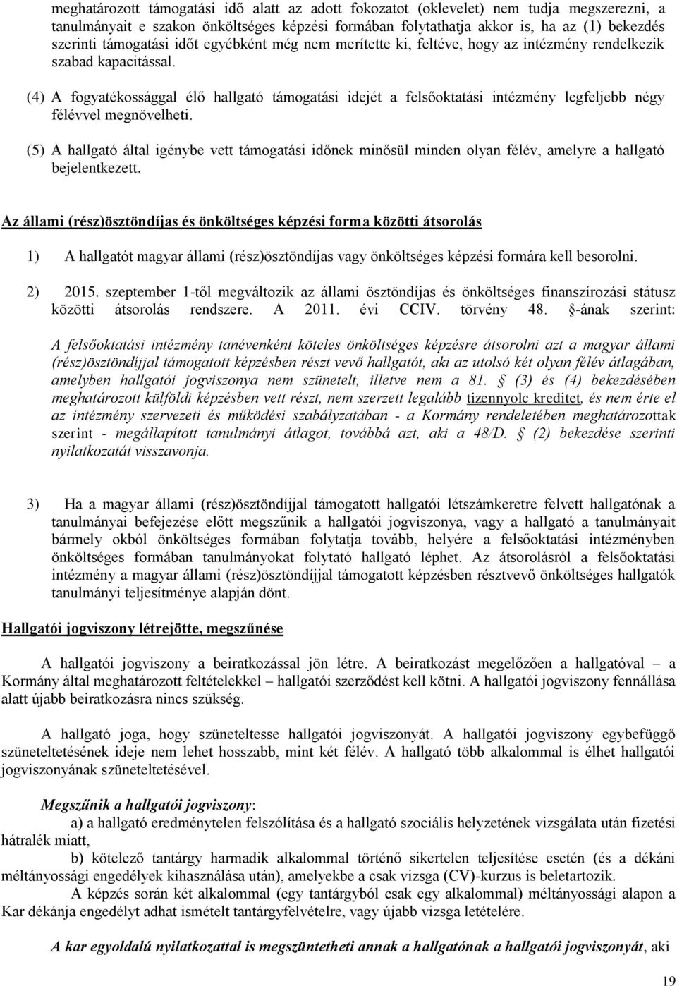 (4) A fogyatékossággal élő hallgató támogatási idejét a felsőoktatási intézmény legfeljebb négy félévvel megnövelheti.