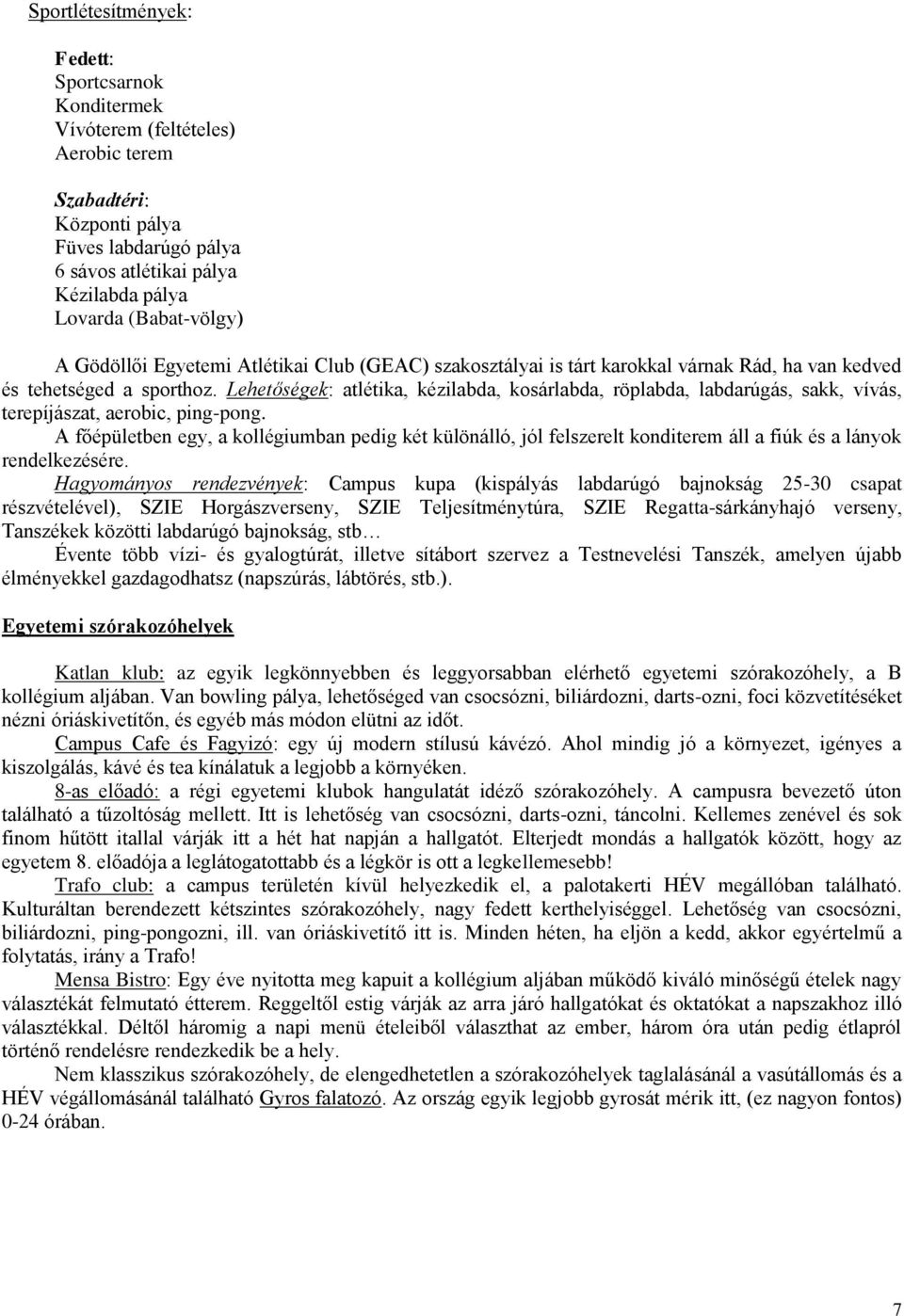 Lehetőségek: atlétika, kézilabda, kosárlabda, röplabda, labdarúgás, sakk, vívás, terepíjászat, aerobic, ping-pong.