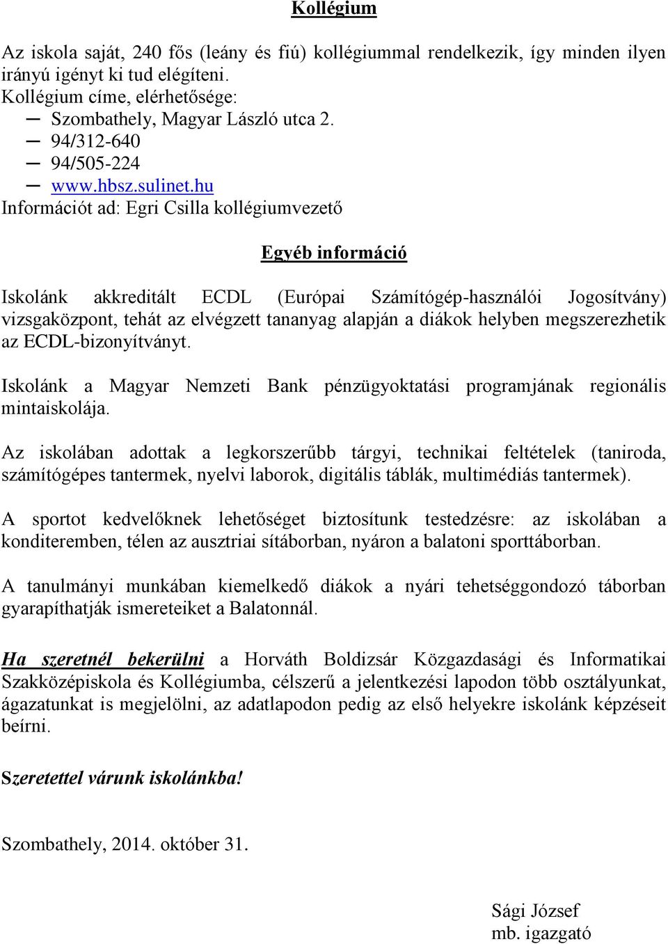 hu Információt ad: Egri Csilla kollégiumvezető Egyéb információ Iskolánk akkreditált ECDL (Európai Számítógép-használói Jogosítvány) vizsgaközpont, tehát az elvégzett tananyag alapján a diákok