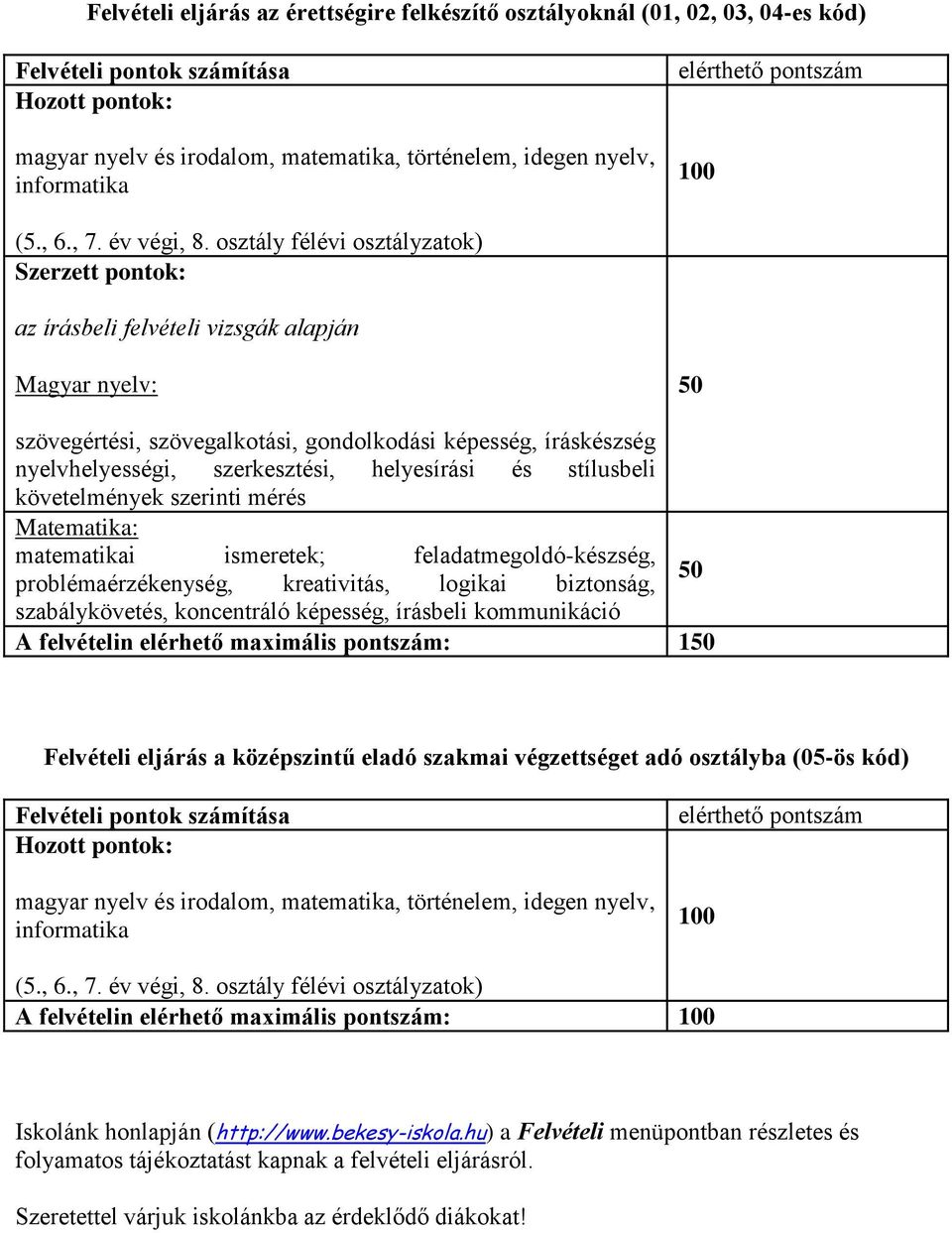 osztály félévi osztályzatok) Szerzett pontok: az írásbeli felvételi vizsgák alapján Magyar nyelv: 50 szövegértési, szövegalkotási, gondolkodási képesség, íráskészség nyelvhelyességi, szerkesztési,