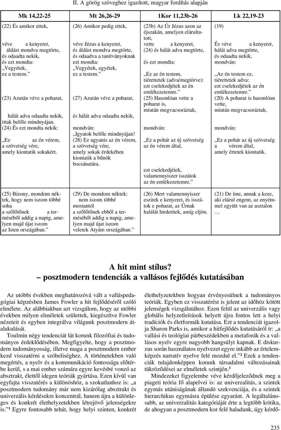 A görög szöveghez igazított, magyar fordítás alapján Mk 14,22-25 Mt 26,26-29 1Kor 11,23b-26 Lk 22,19-23 (26) Amikor pedig ettek, véve Jézus a kenyeret, és áldást mondva megtörte, és odaadva a