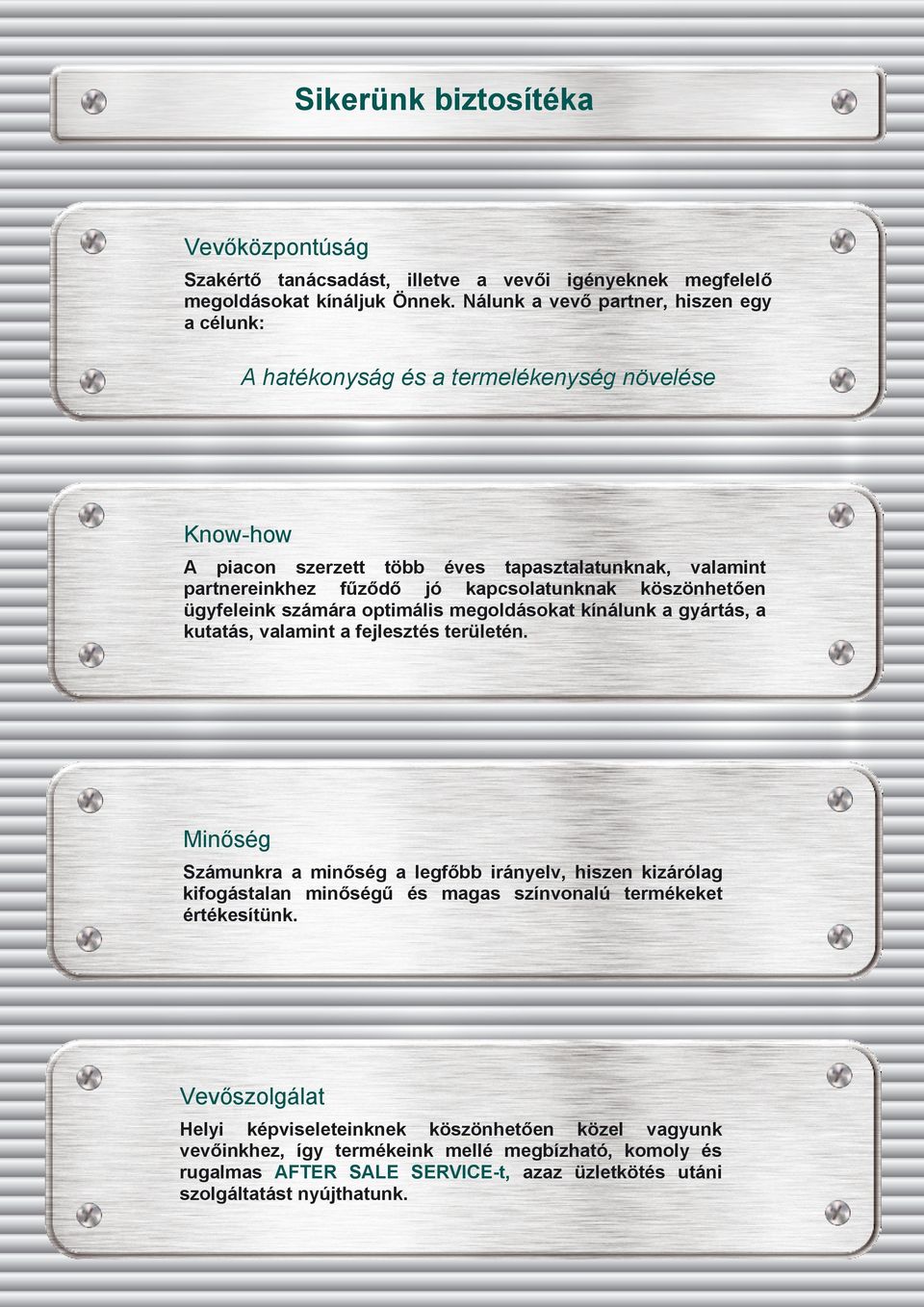 kapcsolatunknak köszönhetően ügyfeleink számára optimális megoldásokat kínálunk a gyártás, a kutatás, valamint a fejlesztés területén.