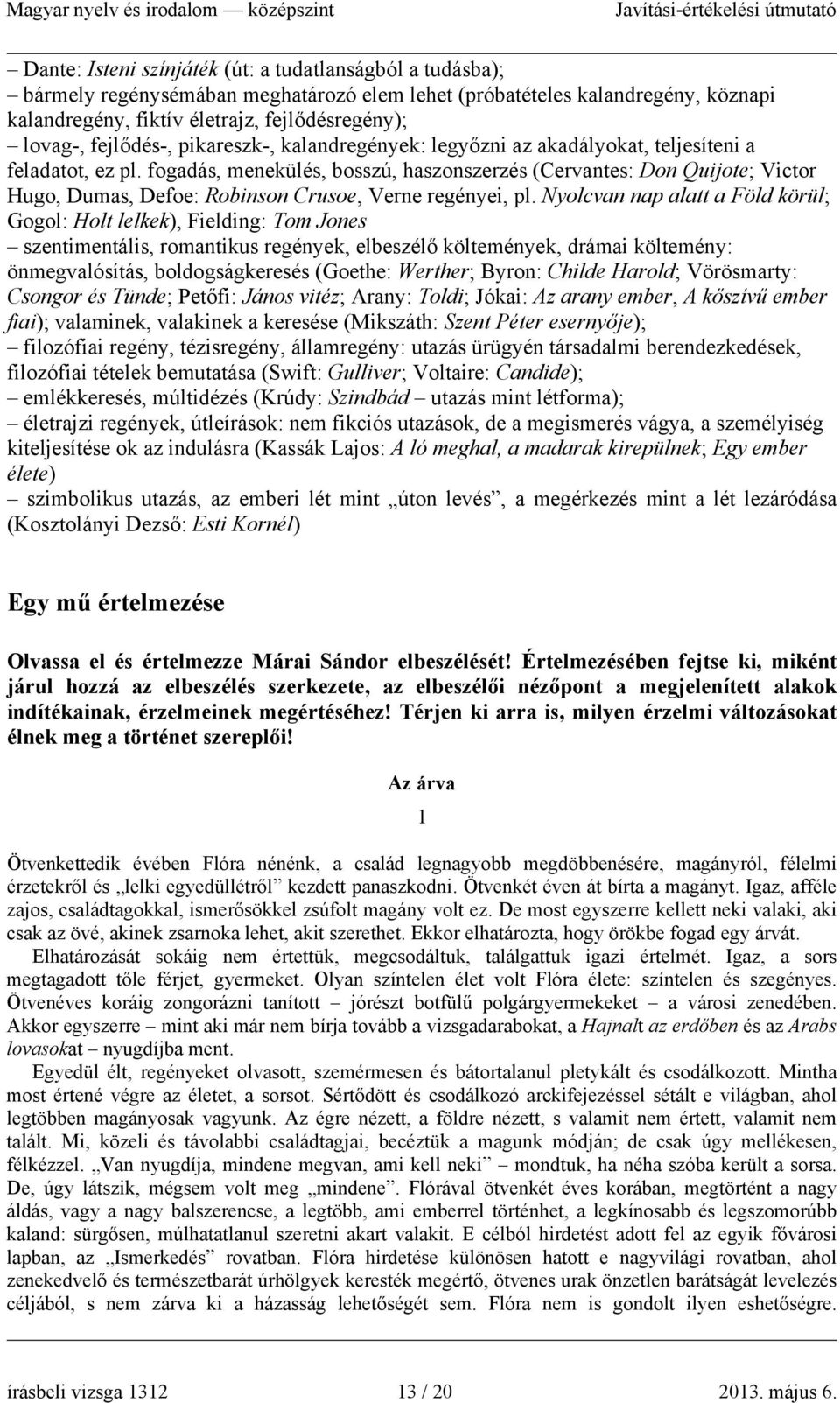 fogadás, menekülés, bosszú, haszonszerzés (Cervantes: Don Quijote; Victor Hugo, Dumas, Defoe: Robinson Crusoe, Verne regényei, pl.