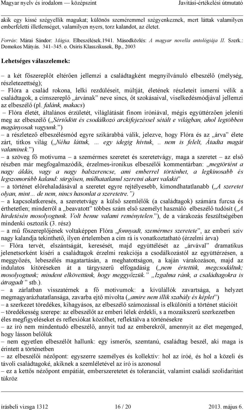 , 2003 Lehetséges válaszelemek: a két főszereplőt eltérően jellemzi a családtagként megnyilvánuló elbeszélő (mélység, részletezettség); Flóra a család rokona, lelki rezdüléseit, múltját, életének