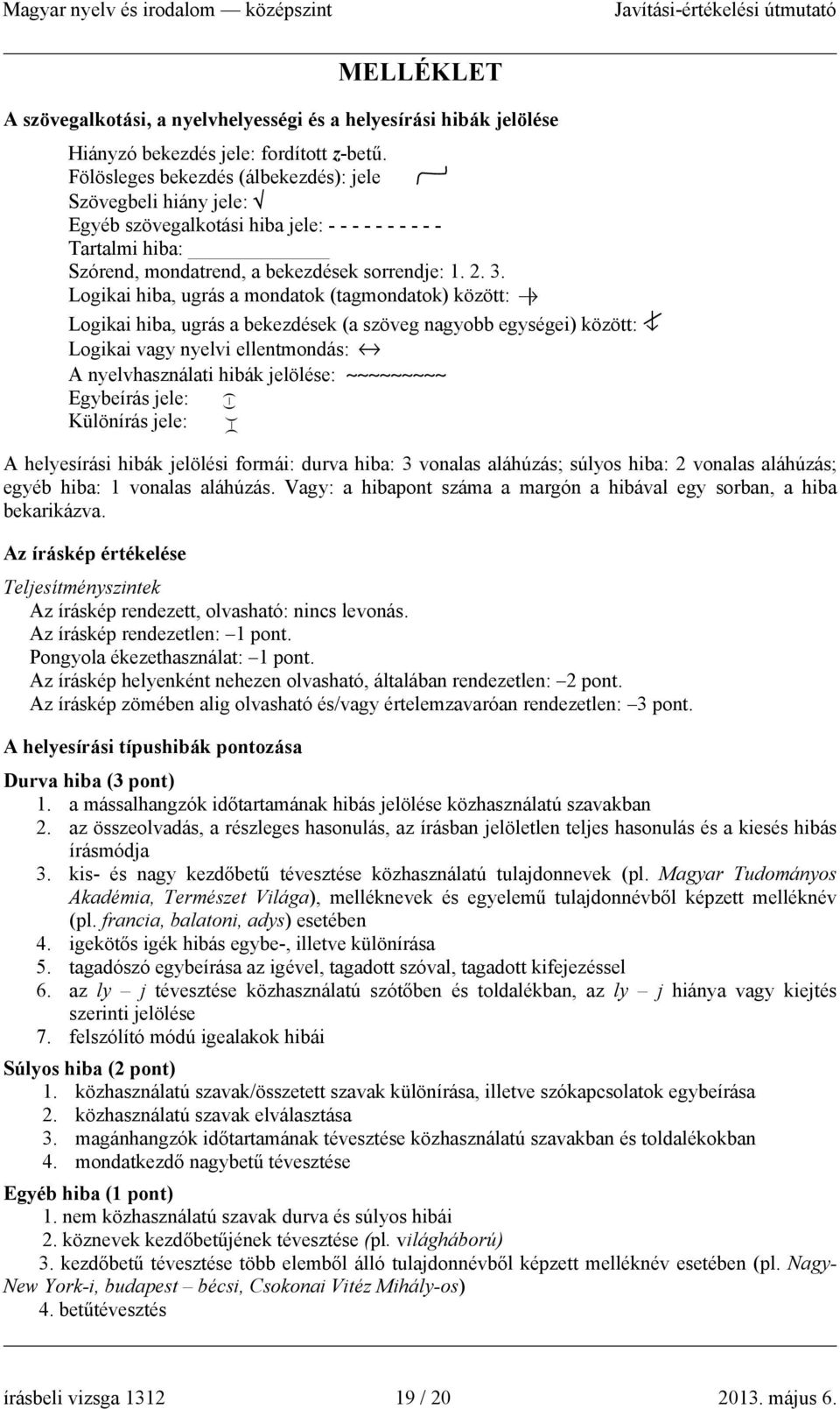 Logikai hiba, ugrás a mondatok (tagmondatok) között: Logikai hiba, ugrás a bekezdések (a szöveg nagyobb egységei) között: Logikai vagy nyelvi ellentmondás: A nyelvhasználati hibák jelölése: Egybeírás