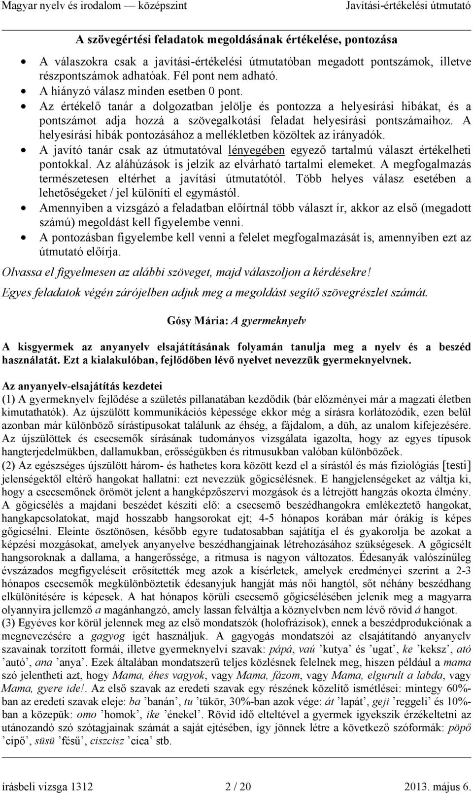 A helyesírási hibák pontozásához a mellékletben közöltek az irányadók. A javító tanár csak az útmutatóval lényegében egyező tartalmú választ értékelheti pontokkal.