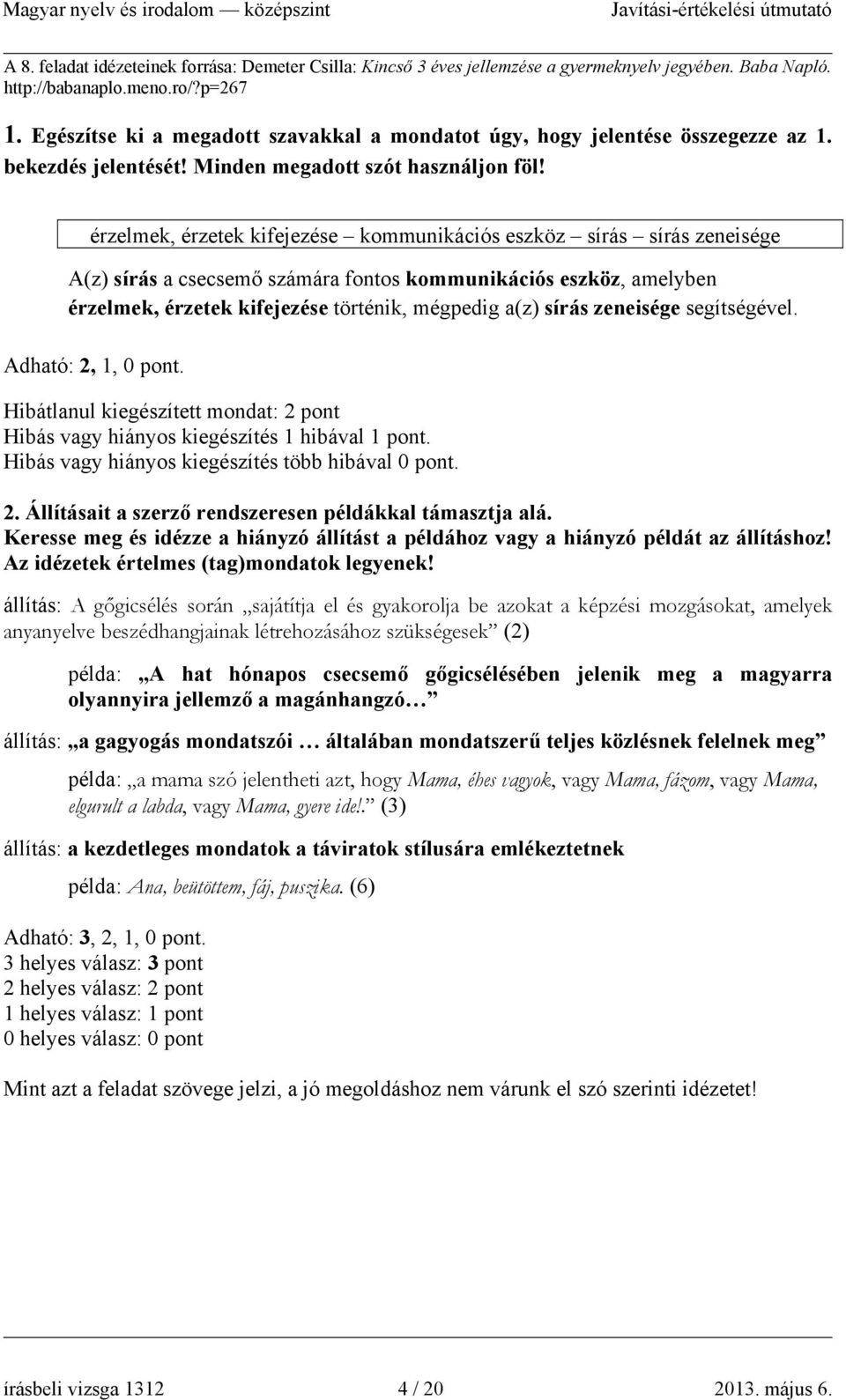 érzelmek, érzetek kifejezése kommunikációs eszköz sírás sírás zeneisége A(z) sírás a csecsemő számára fontos kommunikációs eszköz, amelyben érzelmek, érzetek kifejezése történik, mégpedig a(z) sírás