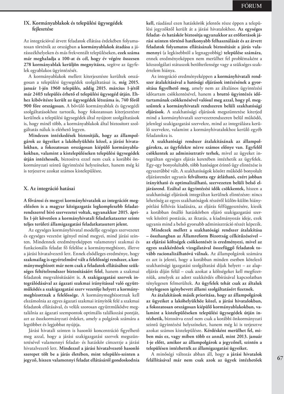 A kormányablakok mellett kiterjesztésre kerültek országosan a települési ügysegédek szolgáltatásai is, míg 2015. január 1-jén 1960 település, addig 2015.