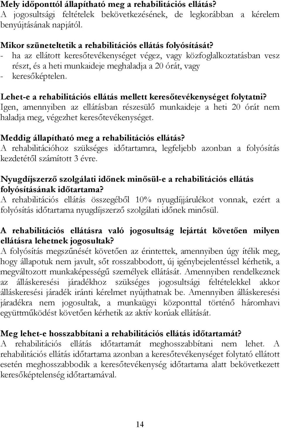 - ha az ellátott keresőtevékenységet végez, vagy közfoglalkoztatásban vesz részt, és a heti munkaideje meghaladja a 20 órát, vagy - keresőképtelen.