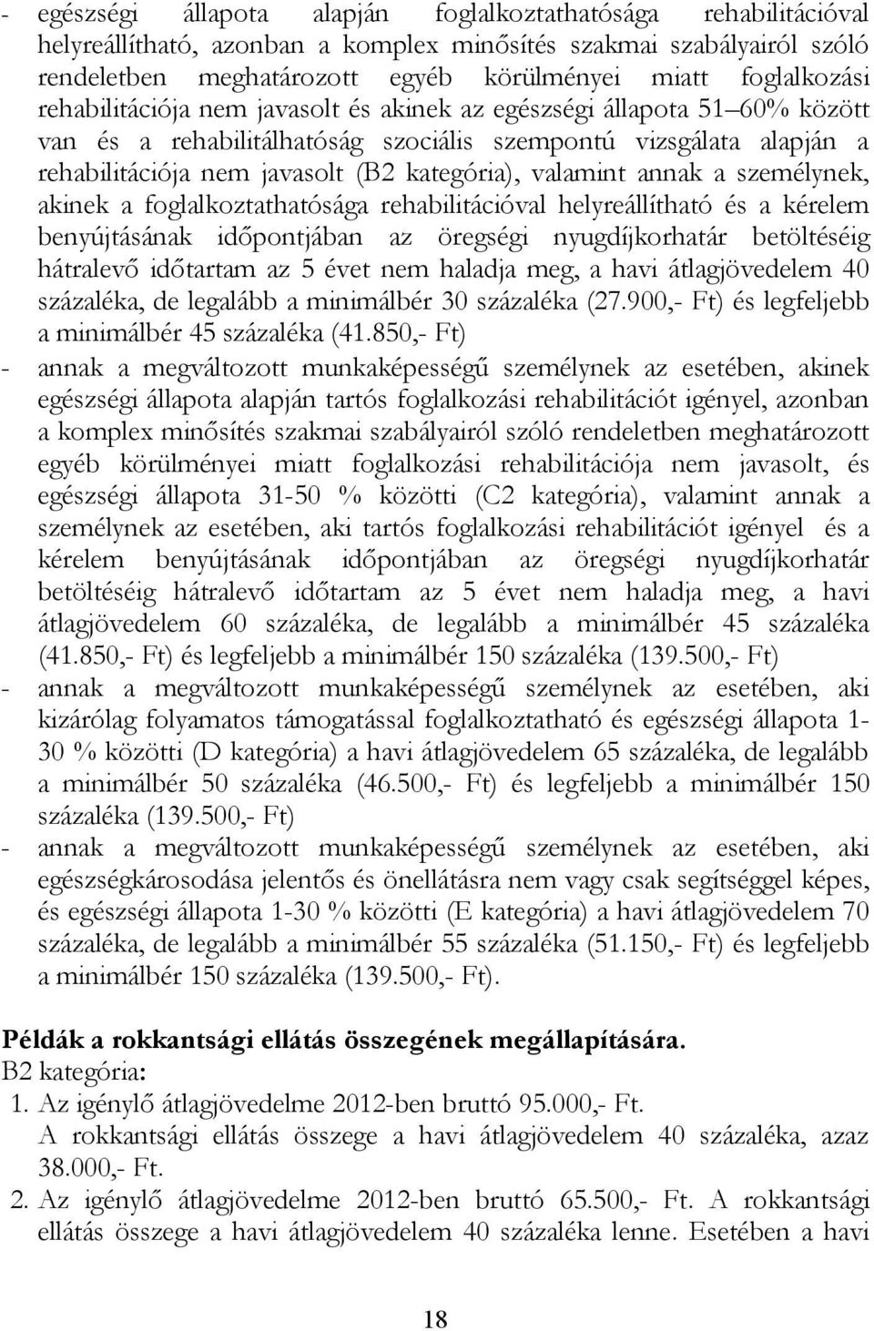 kategória), valamint annak a személynek, akinek a foglalkoztathatósága rehabilitációval helyreállítható és a kérelem benyújtásának időpontjában az öregségi nyugdíjkorhatár betöltéséig hátralevő