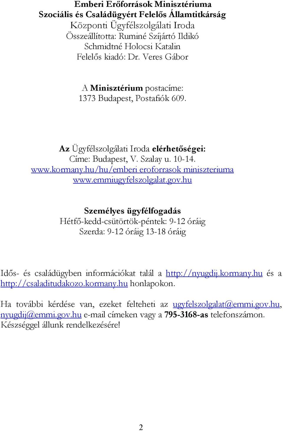 emmiugyfelszolgalat.gov.hu Személyes ügyfélfogadás Hétfő-kedd-csütörtök-péntek: 9-12 óráig Szerda: 9-12 óráig 13-18 óráig Idős- és családügyben információkat talál a http://nyugdij.kormany.