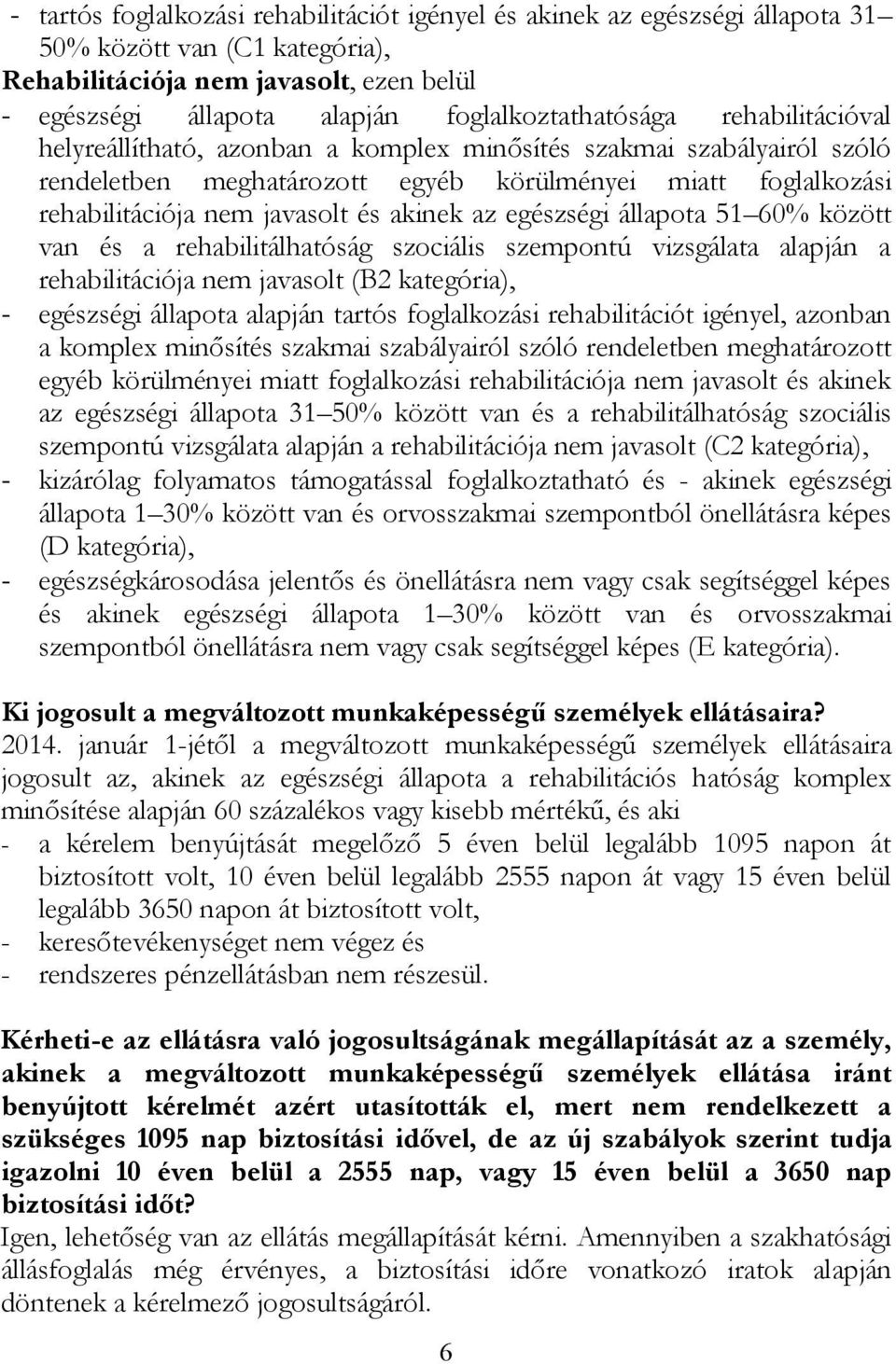 javasolt és akinek az egészségi állapota 51 60% között van és a rehabilitálhatóság szociális szempontú vizsgálata alapján a rehabilitációja nem javasolt (B2 kategória), - egészségi állapota alapján