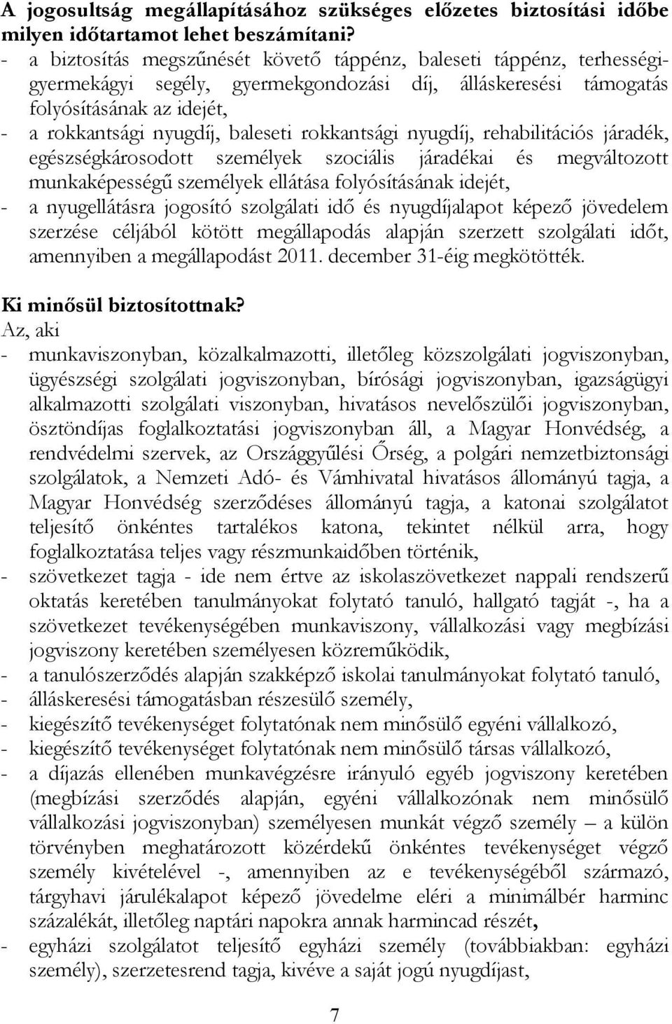 rokkantsági nyugdíj, rehabilitációs járadék, egészségkárosodott személyek szociális járadékai és megváltozott munkaképességű személyek ellátása folyósításának idejét, - a nyugellátásra jogosító