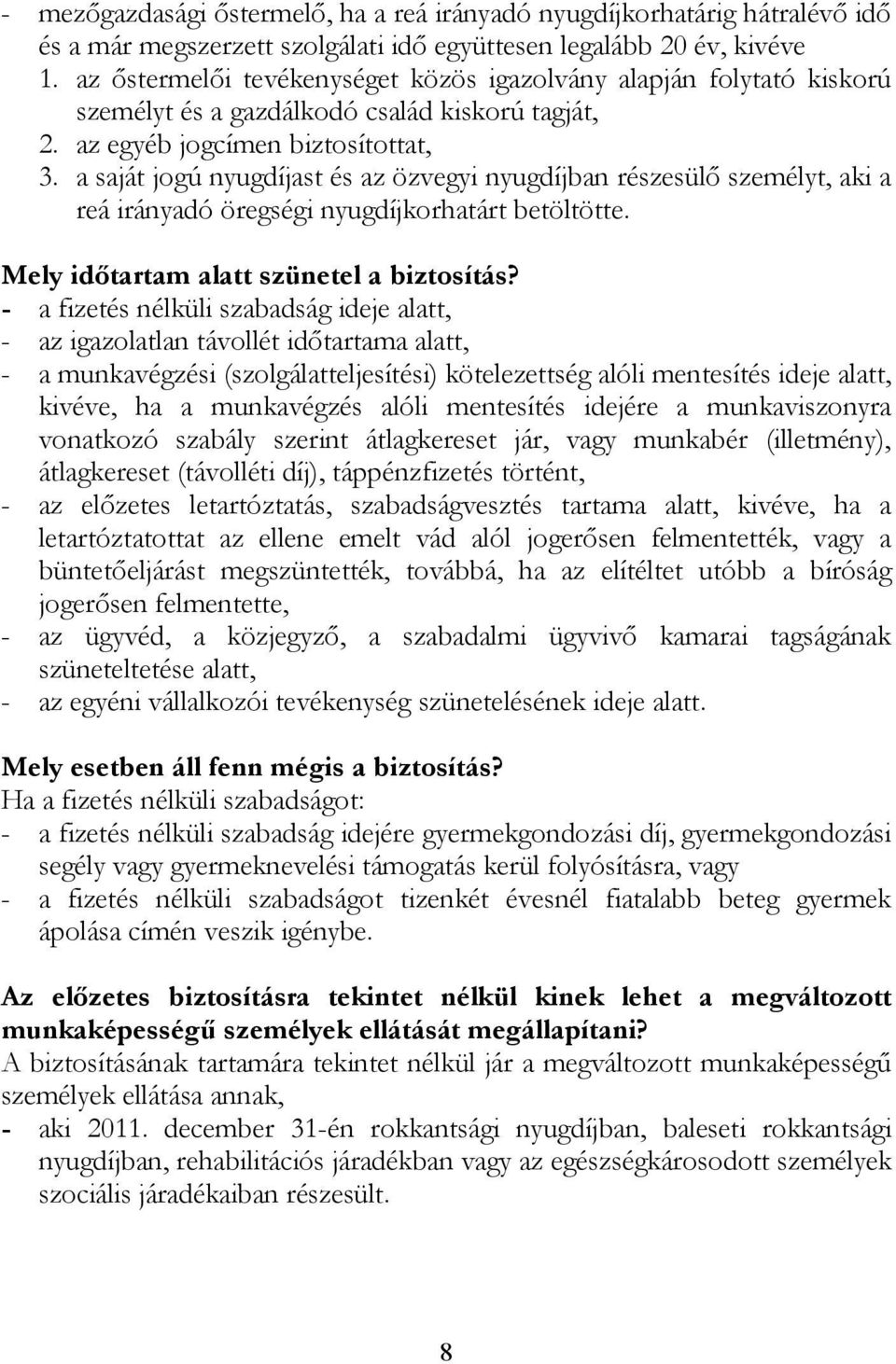 a saját jogú nyugdíjast és az özvegyi nyugdíjban részesülő személyt, aki a reá irányadó öregségi nyugdíjkorhatárt betöltötte. Mely időtartam alatt szünetel a biztosítás?