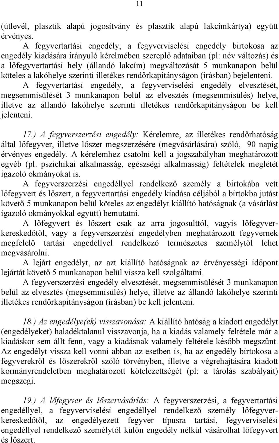 megváltozását 5 munkanapon belül köteles a lakóhelye szerinti illetékes rendőrkapitányságon (írásban) bejelenteni.