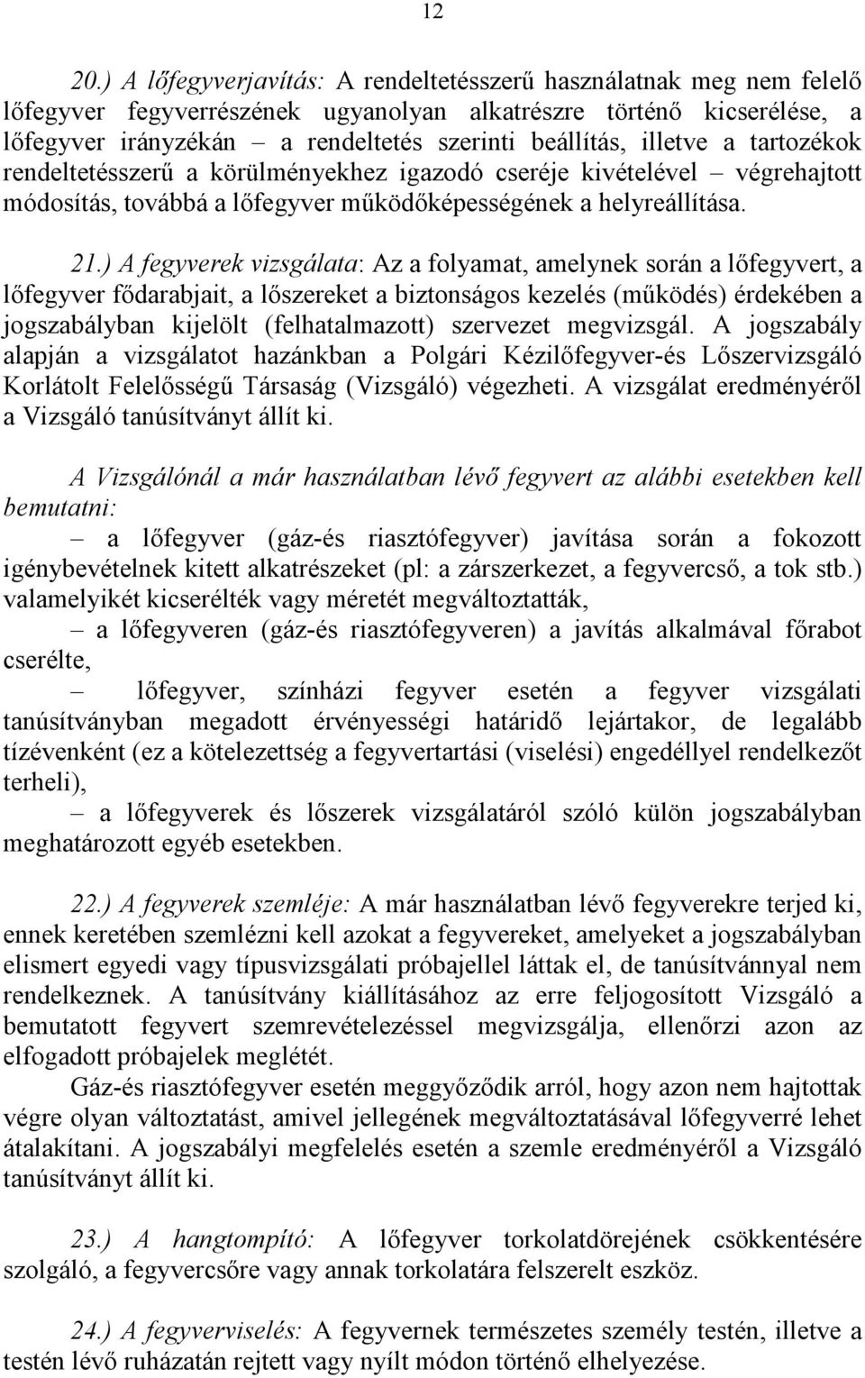 illetve a tartozékok rendeltetésszerű a körülményekhez igazodó cseréje kivételével végrehajtott módosítás, továbbá a lőfegyver működőképességének a helyreállítása. 21.