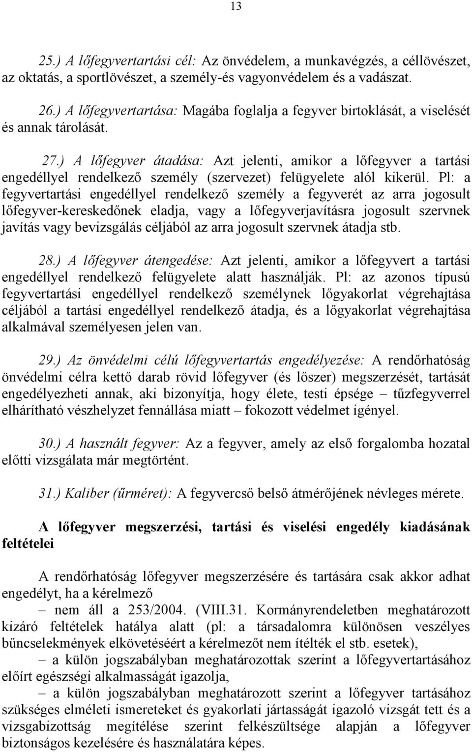 ) A lőfegyver átadása: Azt jelenti, amikor a lőfegyver a tartási engedéllyel rendelkező személy (szervezet) felügyelete alól kikerül.