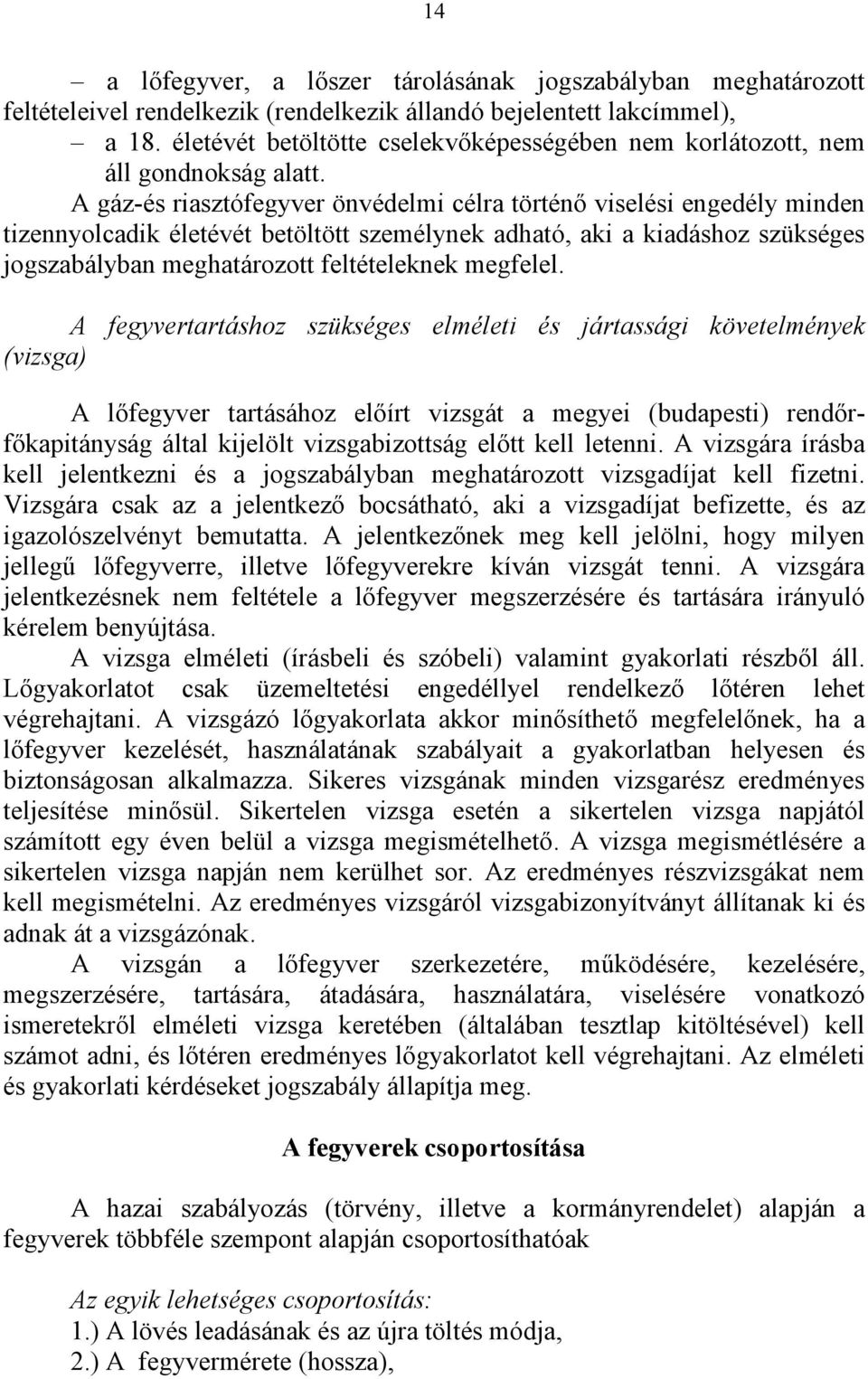 A gáz-és riasztófegyver önvédelmi célra történő viselési engedély minden tizennyolcadik életévét betöltött személynek adható, aki a kiadáshoz szükséges jogszabályban meghatározott feltételeknek