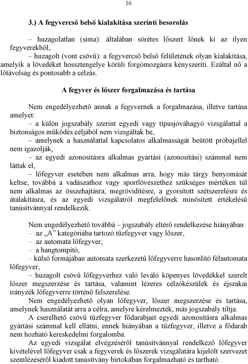 A fegyver és lőszer forgalmazása és tartása Nem engedélyezhető annak a fegyvernek a forgalmazása, illetve tartása amelyet: a külön jogszabály szerint egyedi vagy típusjóváhagyó vizsgálattal a