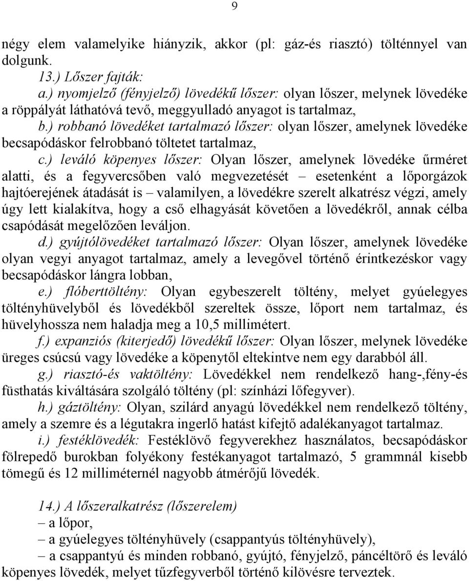 ) robbanó lövedéket tartalmazó lőszer: olyan lőszer, amelynek lövedéke becsapódáskor felrobbanó töltetet tartalmaz, c.