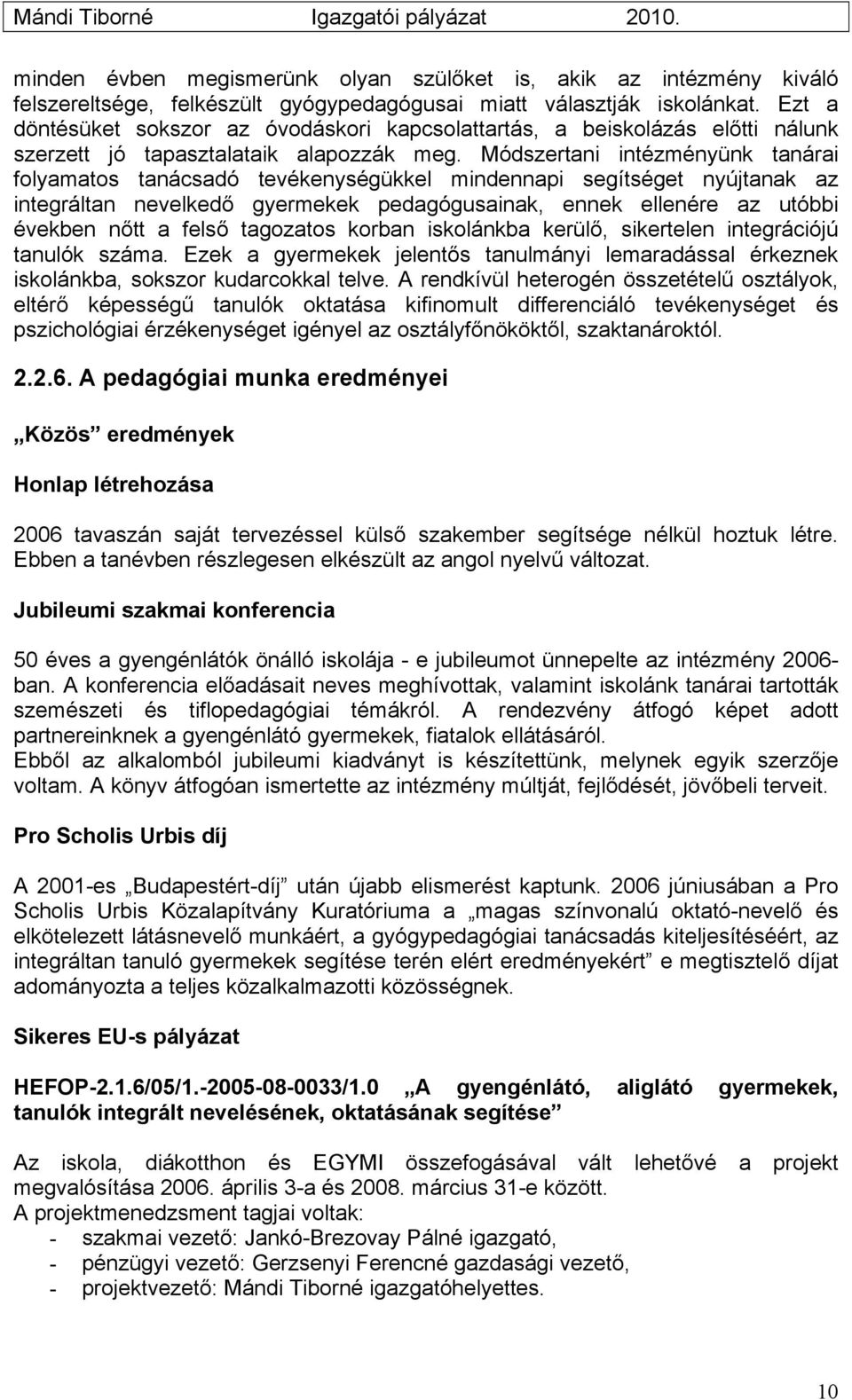 Módszertani intézményünk tanárai folyamatos tanácsadó tevékenységükkel mindennapi segítséget nyújtanak az integráltan nevelkedő gyermekek pedagógusainak, ennek ellenére az utóbbi években nőtt a felső