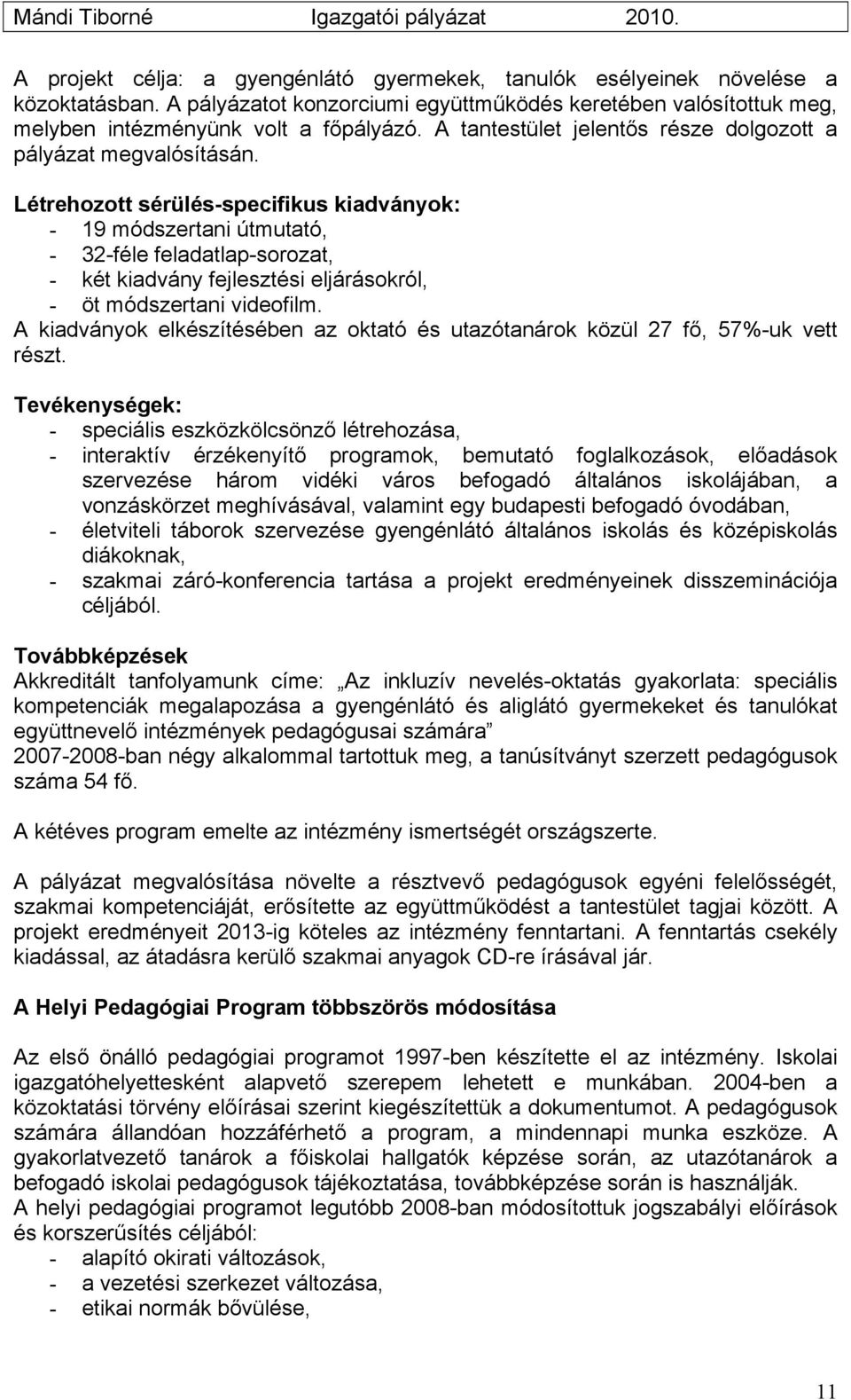 Létrehozott sérülés-specifikus kiadványok: - 19 módszertani útmutató, - 32-féle feladatlap-sorozat, - két kiadvány fejlesztési eljárásokról, - öt módszertani videofilm.