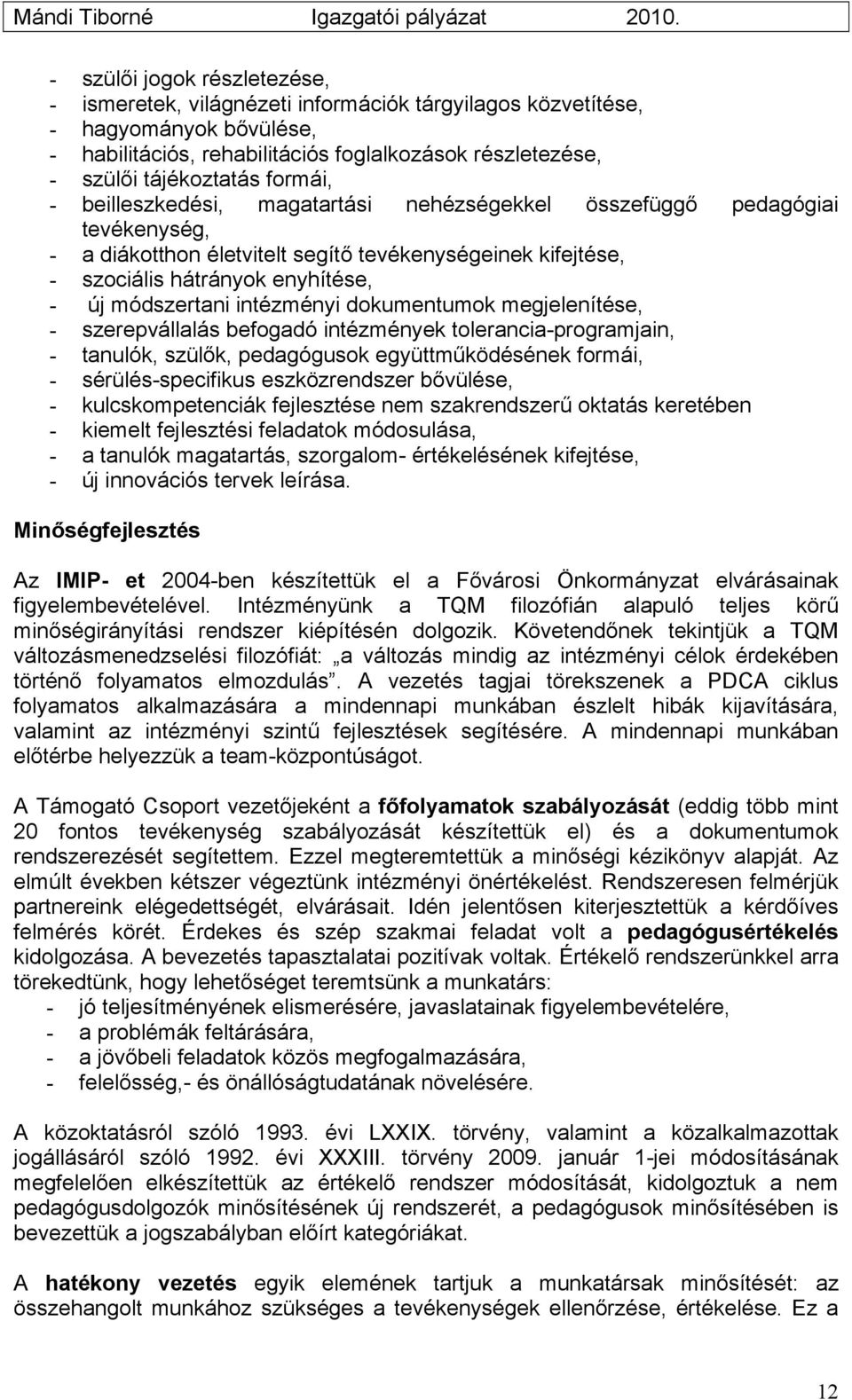 intézményi dokumentumok megjelenítése, - szerepvállalás befogadó intézmények tolerancia-programjain, - tanulók, szülők, pedagógusok együttműködésének formái, - sérülés-specifikus eszközrendszer