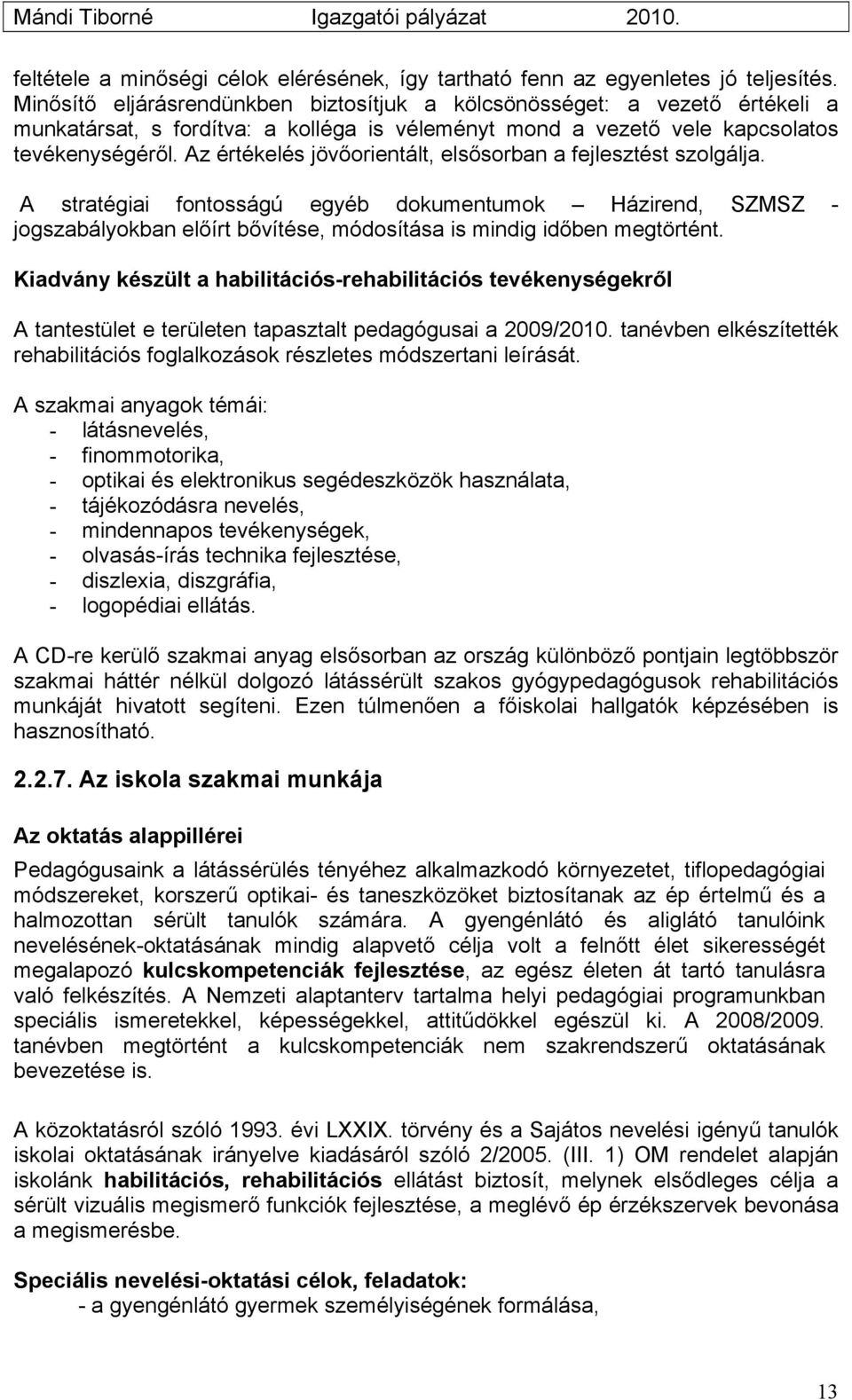 Az értékelés jövőorientált, elsősorban a fejlesztést szolgálja. A stratégiai fontosságú egyéb dokumentumok Házirend, SZMSZ - jogszabályokban előírt bővítése, módosítása is mindig időben megtörtént.