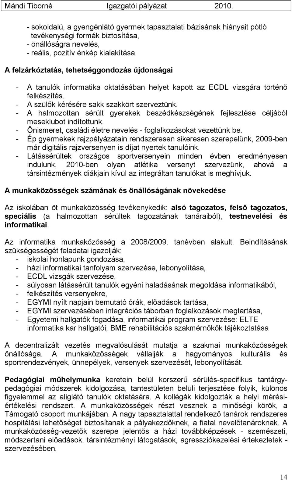 - A halmozottan sérült gyerekek beszédkészségének fejlesztése céljából meseklubot indítottunk. - Önismeret, családi életre nevelés - foglalkozásokat vezettünk be.