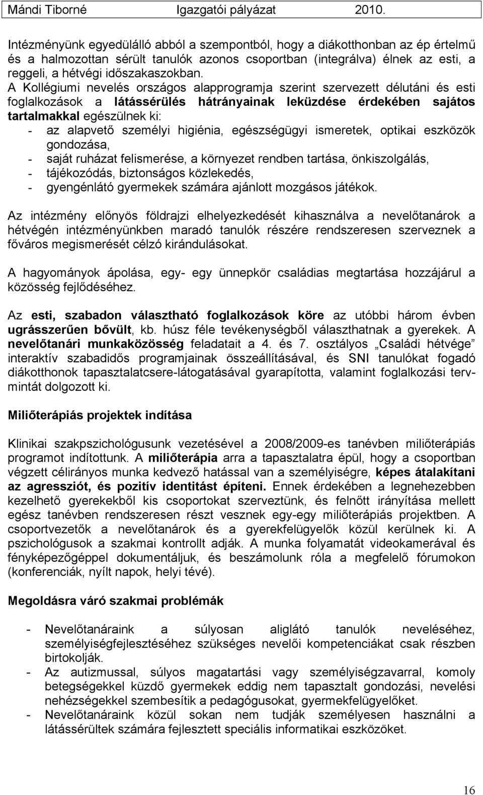 személyi higiénia, egészségügyi ismeretek, optikai eszközök gondozása, - saját ruházat felismerése, a környezet rendben tartása, önkiszolgálás, - tájékozódás, biztonságos közlekedés, - gyengénlátó